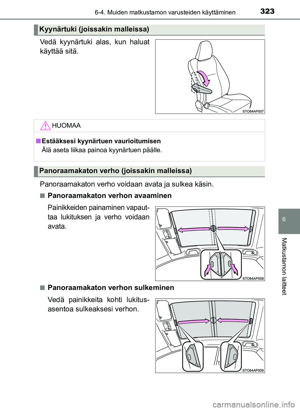 TOYOTA YARIS 2017  Omistajan Käsikirja (in Finnish) 3236-4. Muiden matkustamon varusteiden käyttäminen
6
Matkustamon laitteet
OM52J20FI
Vedä kyynärtuki alas, kun haluat
käyttää sitä.
Panoraamakaton verho voidaan avata ja sulkea käsin.
nPanoraa