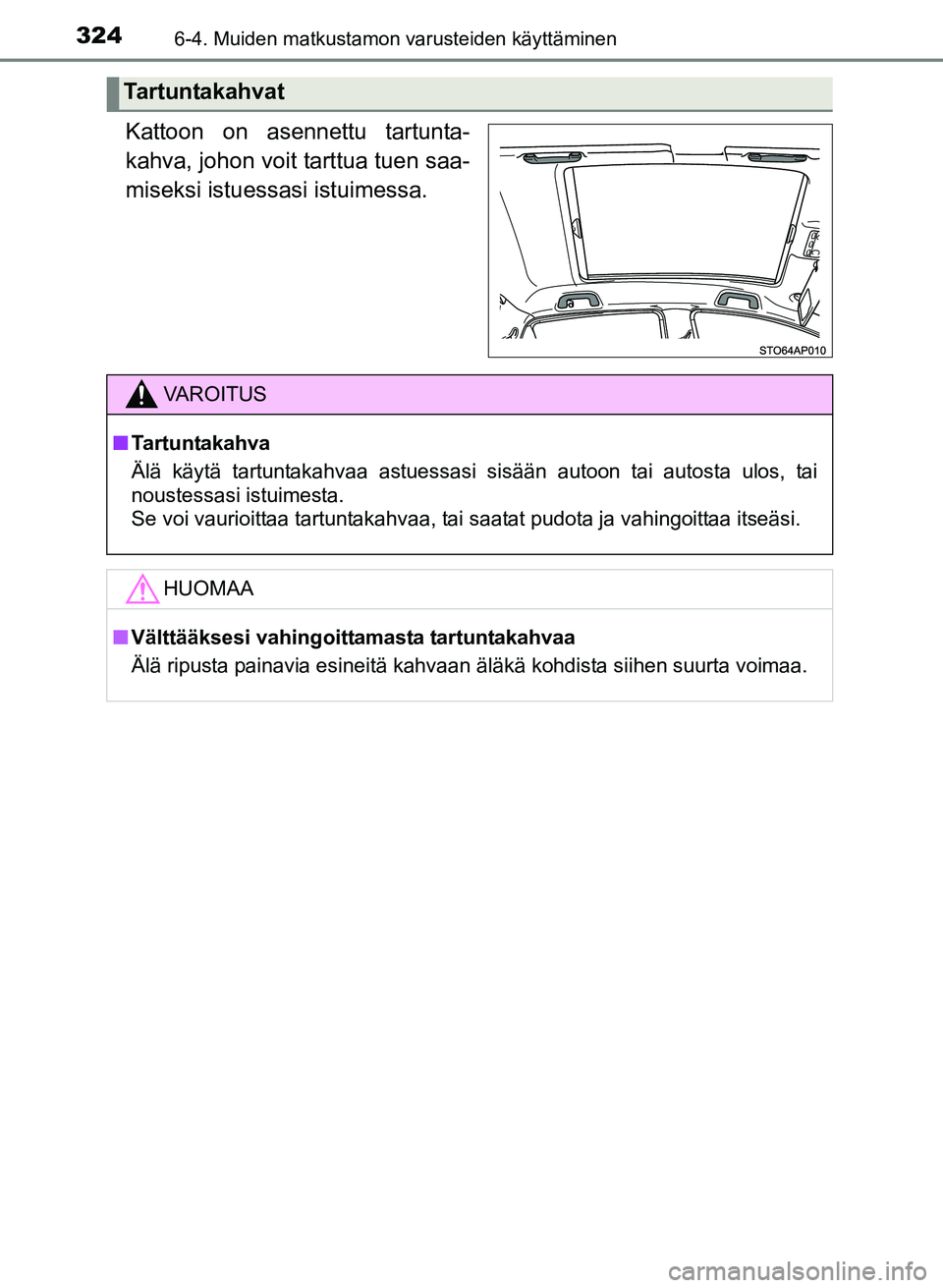 TOYOTA YARIS 2017  Omistajan Käsikirja (in Finnish) 3246-4. Muiden matkustamon varusteiden käyttäminen
OM52J20FI
Kattoon on asennettu tartunta-
kahva, johon voit tarttua tuen saa-
miseksi istuessasi istuimessa.
Tartuntakahvat
VAROITUS
nTartuntakahva
