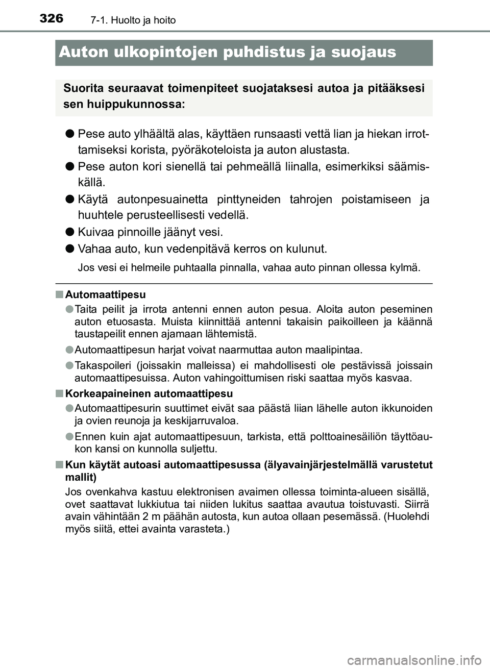 TOYOTA YARIS 2017  Omistajan Käsikirja (in Finnish) 3267-1. Huolto ja hoito
OM52J20FI
Auton ulkopintojen puhdistus ja suojaus
lPese auto ylhäältä alas, käyttäen runsaasti vettä lian ja hiekan irrot-
tamiseksi korista, pyöräkot eloista ja auton 