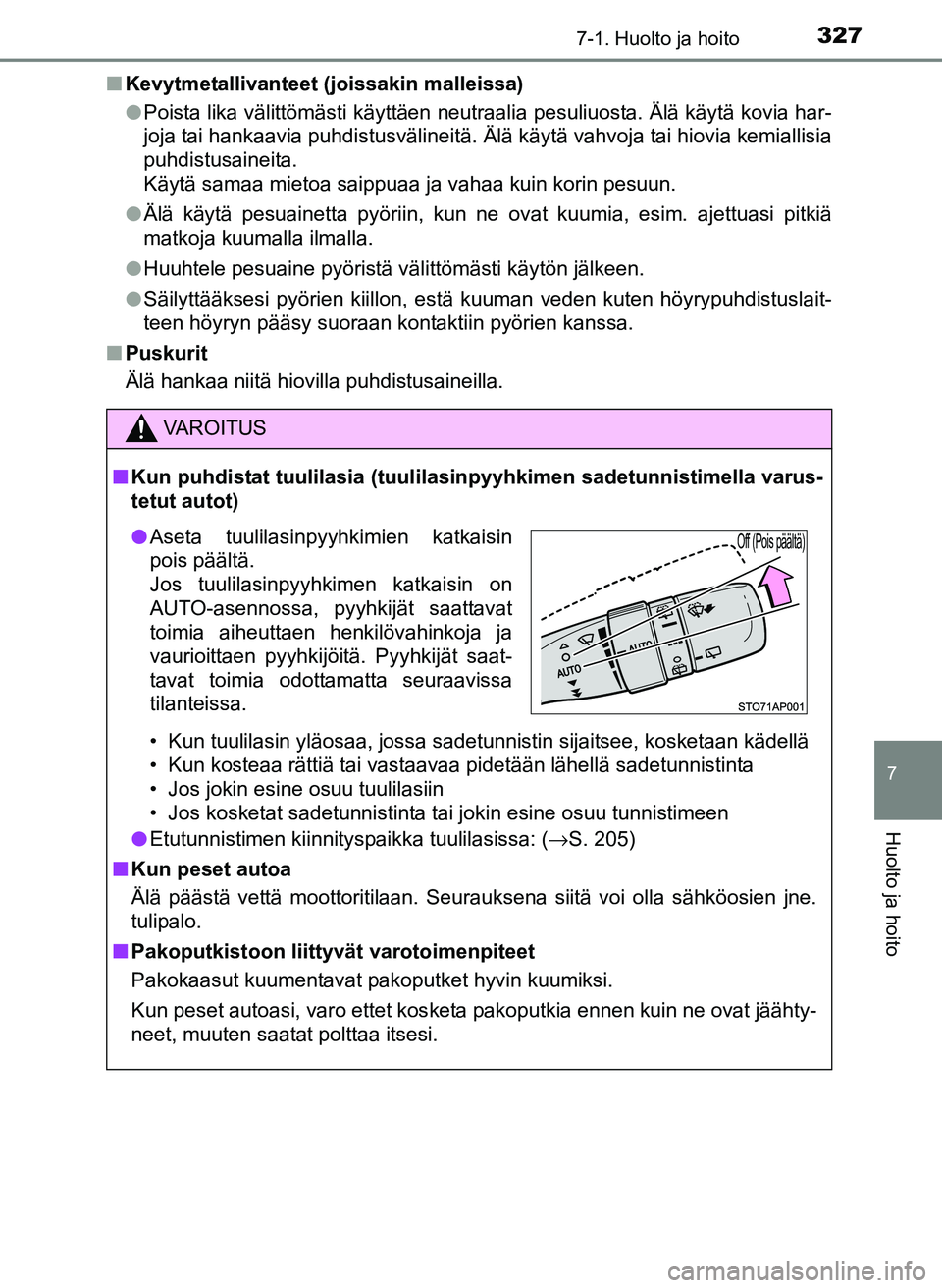 TOYOTA YARIS 2017  Omistajan Käsikirja (in Finnish) 3277-1. Huolto ja hoito
7
Huolto ja hoito
OM52J20FIn
Kevytmetallivanteet (joissakin malleissa)
lPoista lika välittömästi käyttäen neutraalia pesuliuosta. Älä käytä kovia har-
joja tai hankaav
