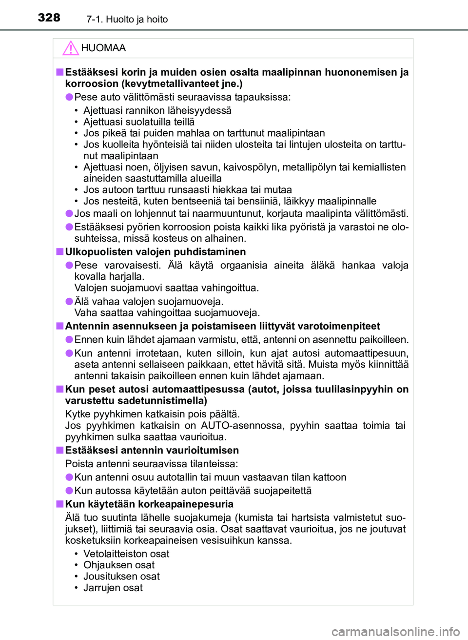 TOYOTA YARIS 2017  Omistajan Käsikirja (in Finnish) 3287-1. Huolto ja hoito
OM52J20FI
HUOMAA
nEstääksesi korin ja muiden osien  osalta maalipinnan huononemisen ja
korroosion (kevytmetallivanteet jne.)
l Pese auto välittömästi seuraavissa tapauksis