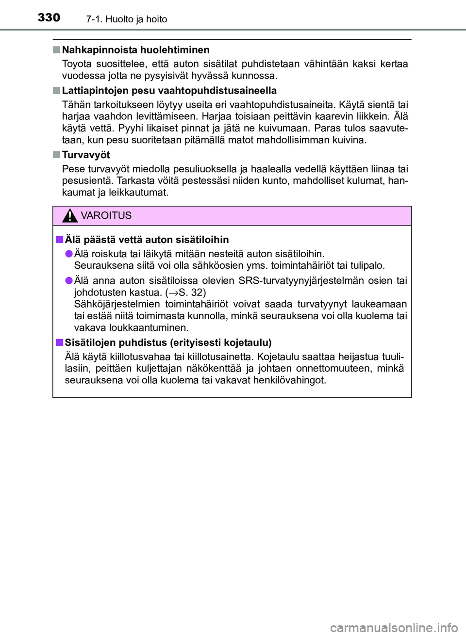 TOYOTA YARIS 2017  Omistajan Käsikirja (in Finnish) 3307-1. Huolto ja hoito
OM52J20FI
nNahkapinnoista huolehtiminen
Toyota suosittelee, että auton sisätilat puhdistetaan vähintään kaksi kertaa
vuodessa jotta ne pysyisivät hyvässä kunnossa.
n La