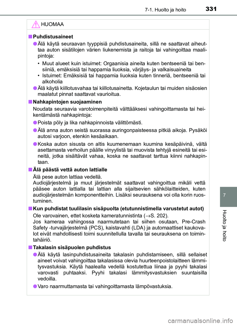 TOYOTA YARIS 2017  Omistajan Käsikirja (in Finnish) 3317-1. Huolto ja hoito
7
Huolto ja hoito
OM52J20FI
HUOMAA
nPuhdistusaineet
l Älä käytä seuraavan tyyppisiä puhdistusaineita, sillä ne saattavat aiheut-
taa auton sisätilojen värien liukenemis