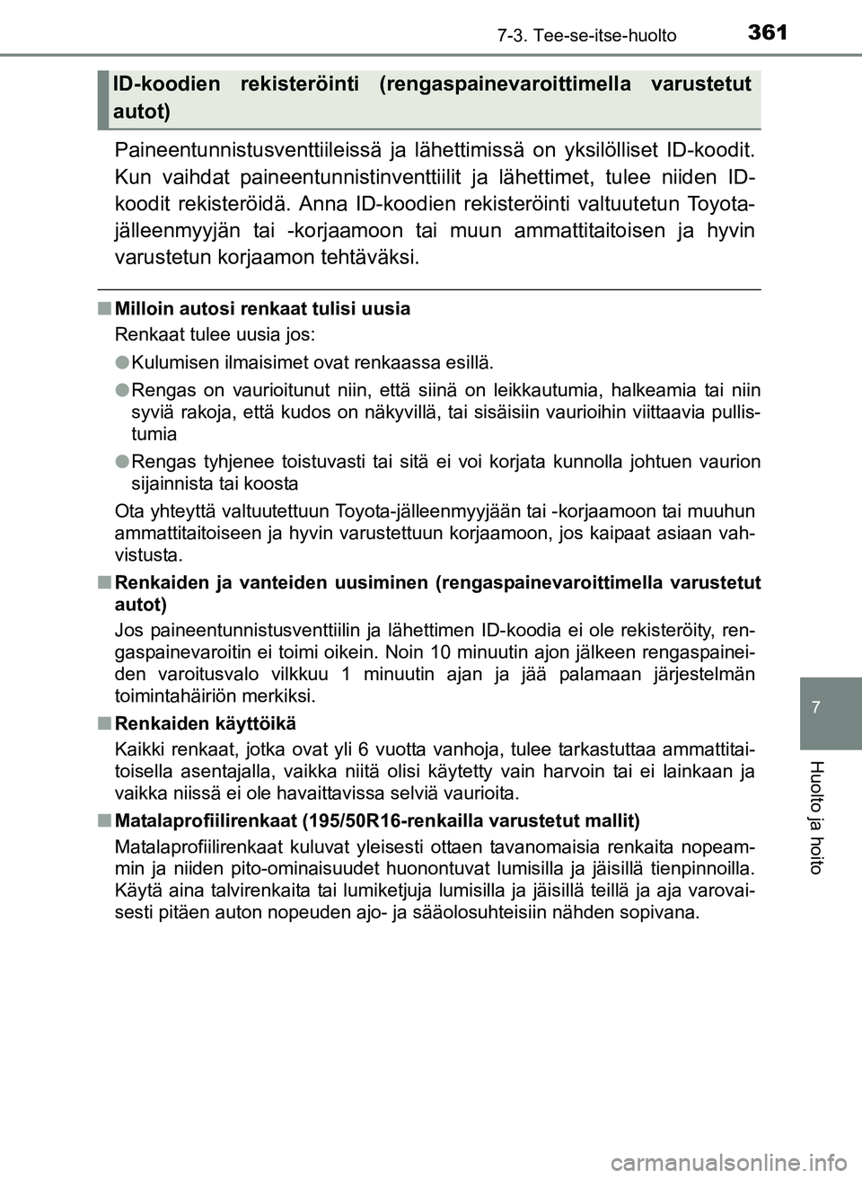 TOYOTA YARIS 2017  Omistajan Käsikirja (in Finnish) 3617-3. Tee-se-itse-huolto
7
Huolto ja hoito
OM52J20FI
Paineentunnistusventtiileissä ja lähettimissä on yksilölliset ID-koodit.
Kun vaihdat paineent unnistinventtiilit ja lähet timet, tulee niide