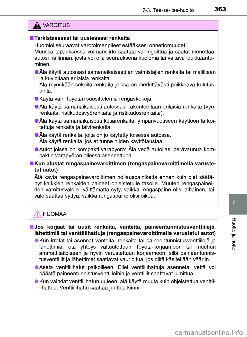 TOYOTA YARIS 2017  Omistajan Käsikirja (in Finnish) 3637-3. Tee-se-itse-huolto
7
Huolto ja hoito
OM52J20FI
VAROITUS
nTarkistaessasi tai uusiessasi renkaita
Huomioi seuraavat varotoimenpiteet estääksesi onnettomuudet.
Muussa tapauksessa voimansiirto s