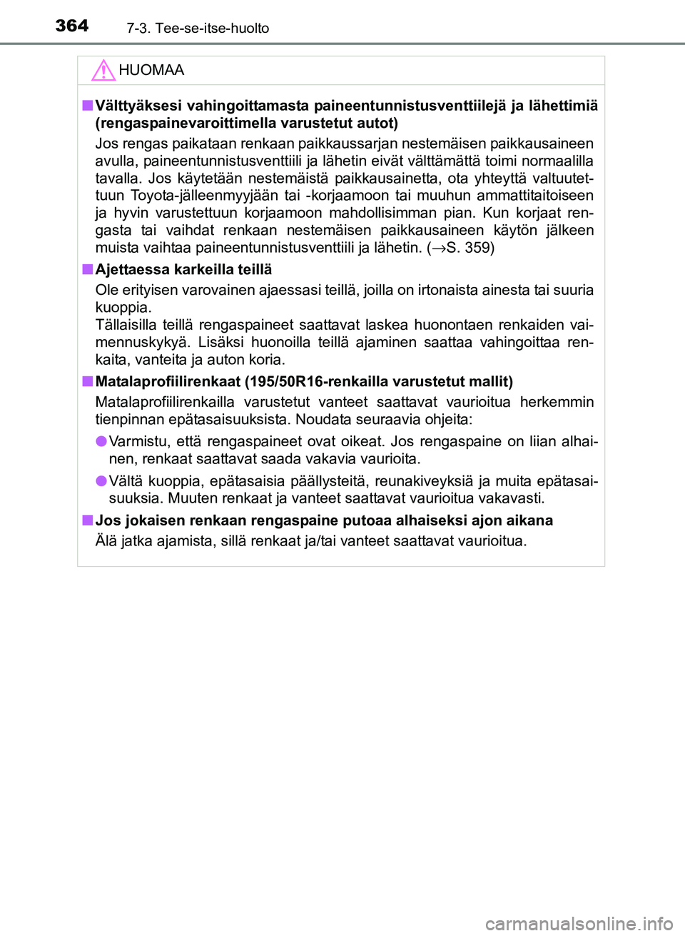 TOYOTA YARIS 2017  Omistajan Käsikirja (in Finnish) 3647-3. Tee-se-itse-huolto
OM52J20FI
HUOMAA
nVälttyäksesi vahingoittamasta paineentunnistusventtiilejä ja lähettimiä
(rengaspainevaroittimella varustetut autot)
Jos rengas paikataan renkaan paikk