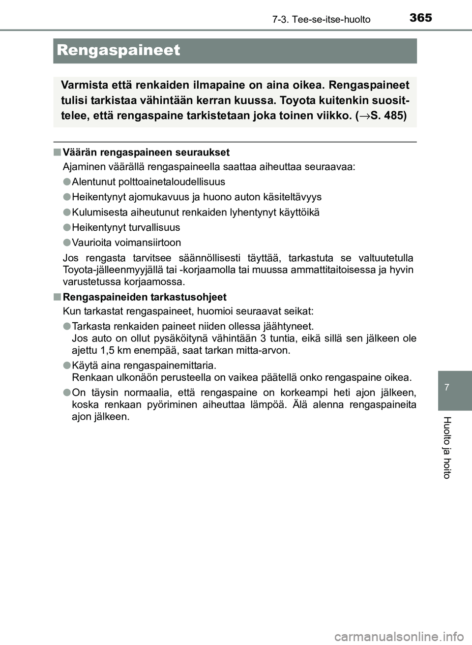 TOYOTA YARIS 2017  Omistajan Käsikirja (in Finnish) 3657-3. Tee-se-itse-huolto
7
Huolto ja hoito
OM52J20FI
Rengaspaineet
nVäärän rengaspaineen seuraukset
Ajaminen väärällä rengaspaineella saattaa aiheuttaa seuraavaa:
lAlentunut polttoainetaloude