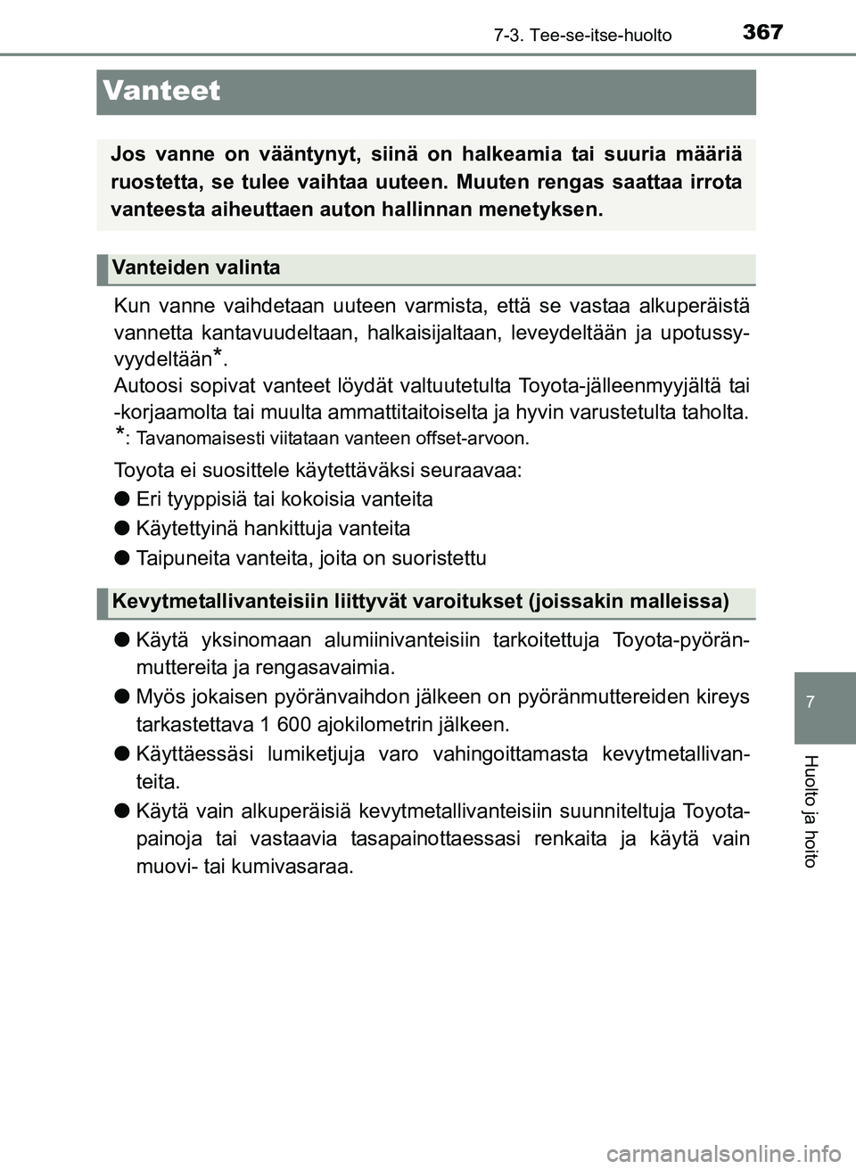 TOYOTA YARIS 2017  Omistajan Käsikirja (in Finnish) 3677-3. Tee-se-itse-huolto
7
Huolto ja hoito
OM52J20FI
Vanteet
Kun vanne vaihdetaan uuteen varmista, että se vastaa alkuperäistä
vannetta kantavuudeltaan, halkaisijaltaan, leveydeltään ja upotuss