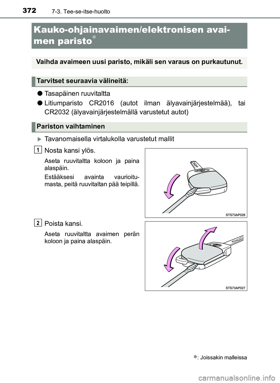 TOYOTA YARIS 2017  Omistajan Käsikirja (in Finnish) 3727-3. Tee-se-itse-huolto
OM52J20FI
Kauko-ohjainavaimen/elektronisen avai-
men paristo
∗
lTasapäinen ruuvitaltta
l Litiumparisto CR2016 (autot ilman  älyavainjärjestelmää), tai
CR2032 (älyava