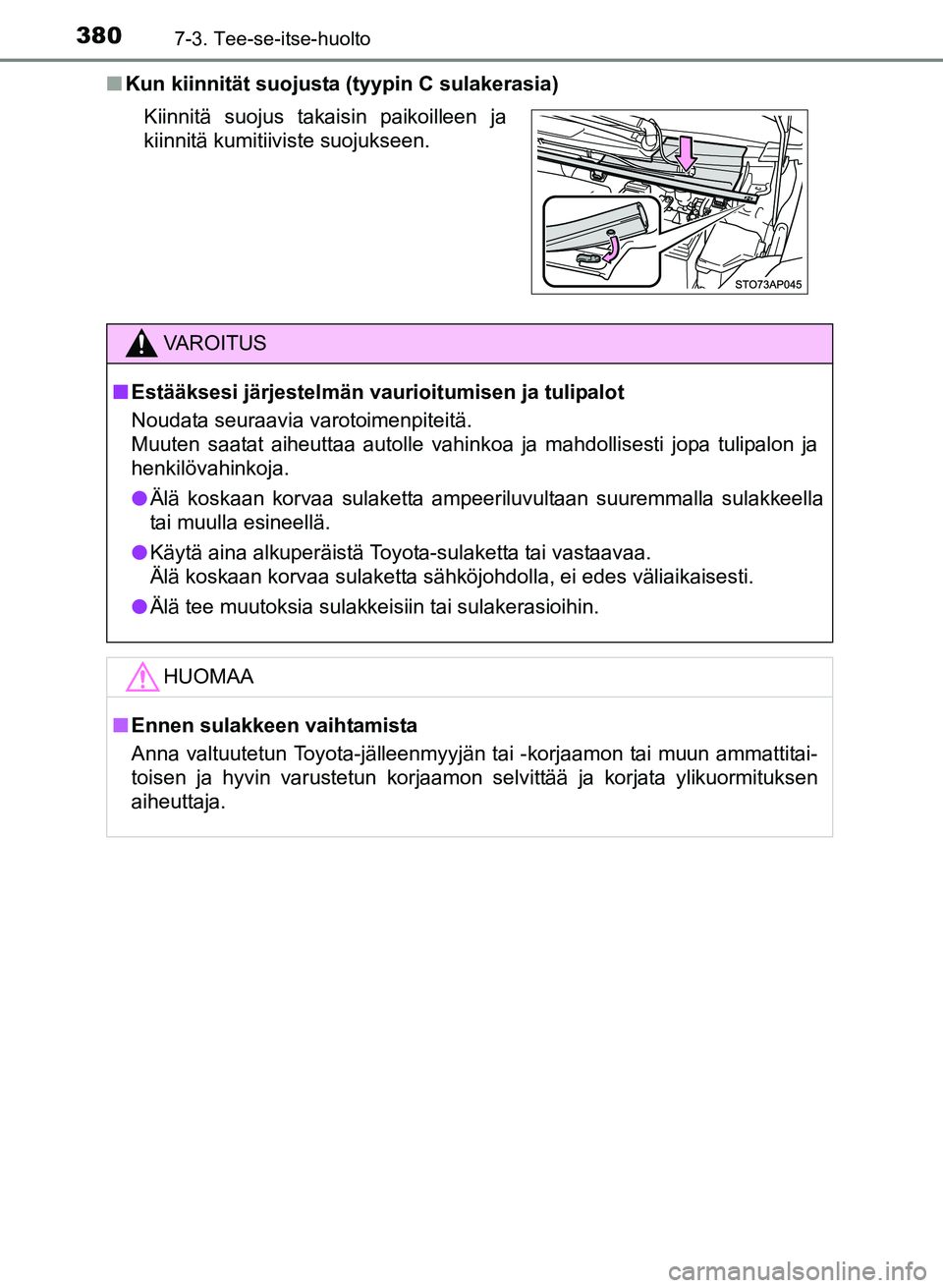 TOYOTA YARIS 2017  Omistajan Käsikirja (in Finnish) 3807-3. Tee-se-itse-huolto
OM52J20FIn
Kun kiinnität suojusta (tyypin C sulakerasia)
Kiinnitä suojus takaisin paikoilleen ja
kiinnitä kumitiiviste suojukseen.
VAROITUS
nEstääksesi järjestelmän v
