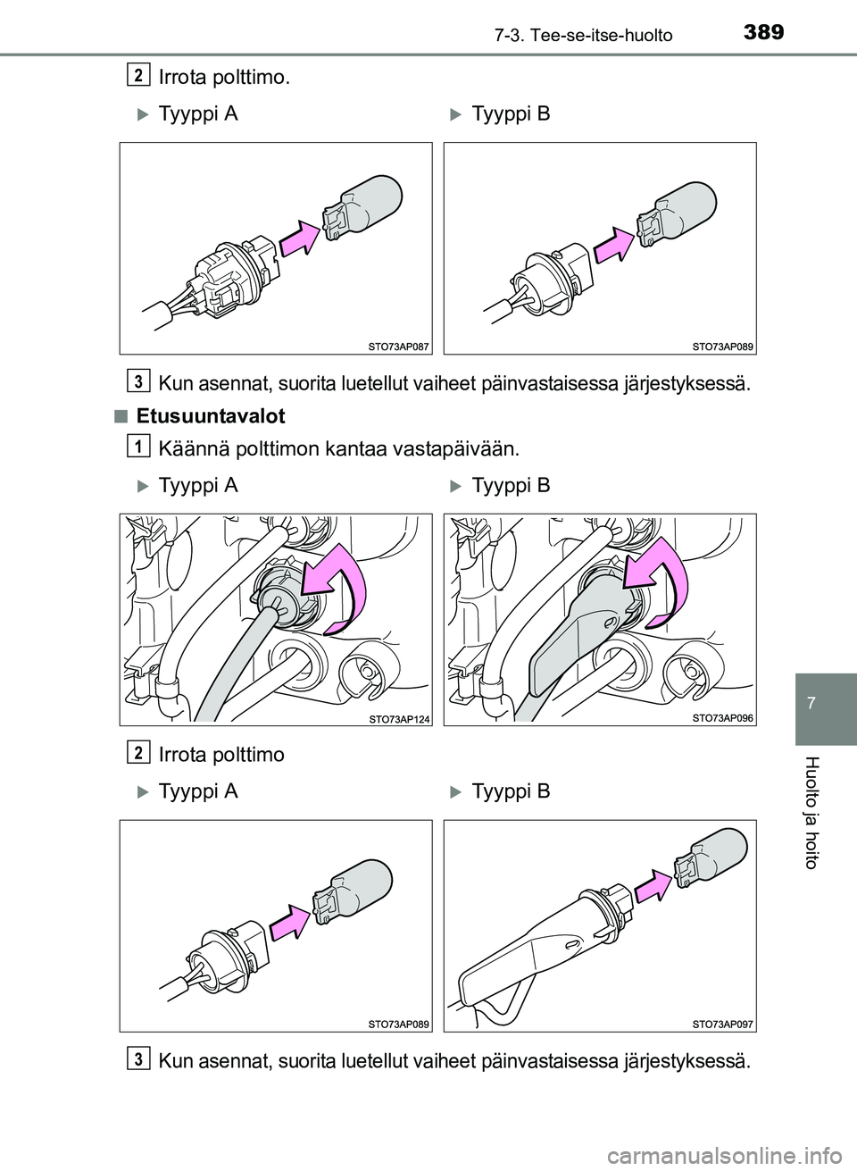 TOYOTA YARIS 2017  Omistajan Käsikirja (in Finnish) 3897-3. Tee-se-itse-huolto
7
Huolto ja hoito
OM52J20FI
Irrota polttimo.
Kun asennat, suorita luetellut vaiheet päinvastaisessa järjestyksessä.
nEtusuuntavalot
Käännä polttimon kantaa vastapäiv