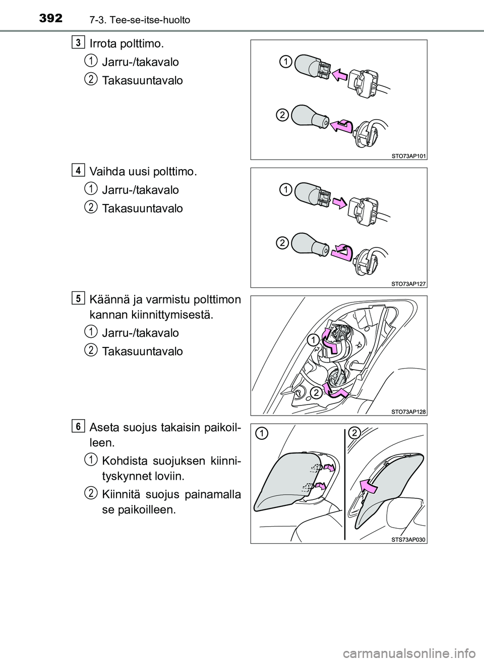TOYOTA YARIS 2017  Omistajan Käsikirja (in Finnish) 3927-3. Tee-se-itse-huolto
OM52J20FI
Irrota polttimo.Jarru-/takavalo
Takasuuntavalo
Vaihda uusi polttimo. Jarru-/takavalo
Takasuuntavalo
Käännä ja varmistu polttimon
kannan kiinnittymisestä. Jarru