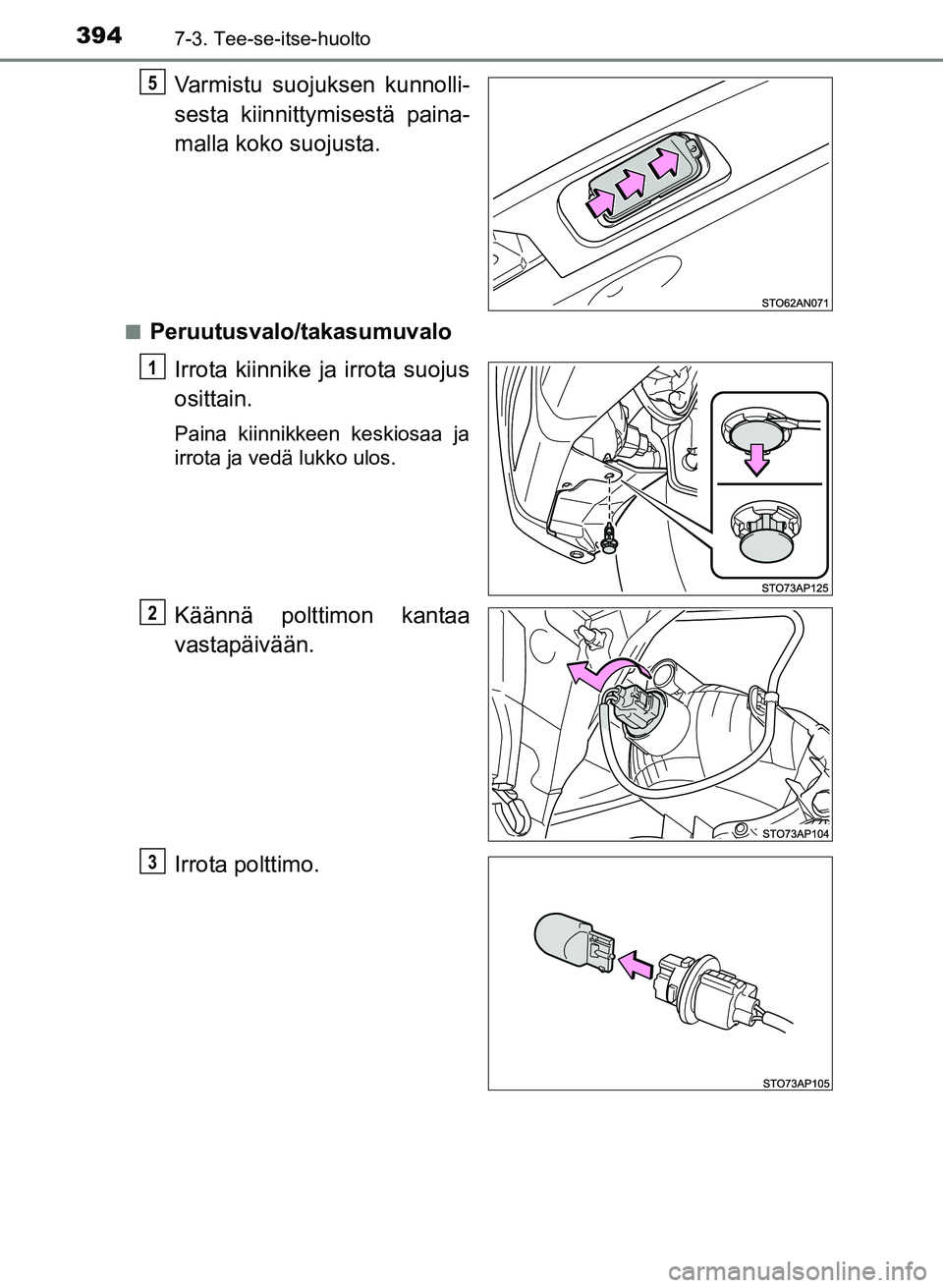 TOYOTA YARIS 2017  Omistajan Käsikirja (in Finnish) 3947-3. Tee-se-itse-huolto
OM52J20FI
Varmistu suojuksen kunnolli-
sesta kiinnittymisestä paina-
malla koko suojusta.
nPeruutusvalo/takasumuvaloIrrota kiinnike ja irrota suojus
osittain.
Paina kiinnik