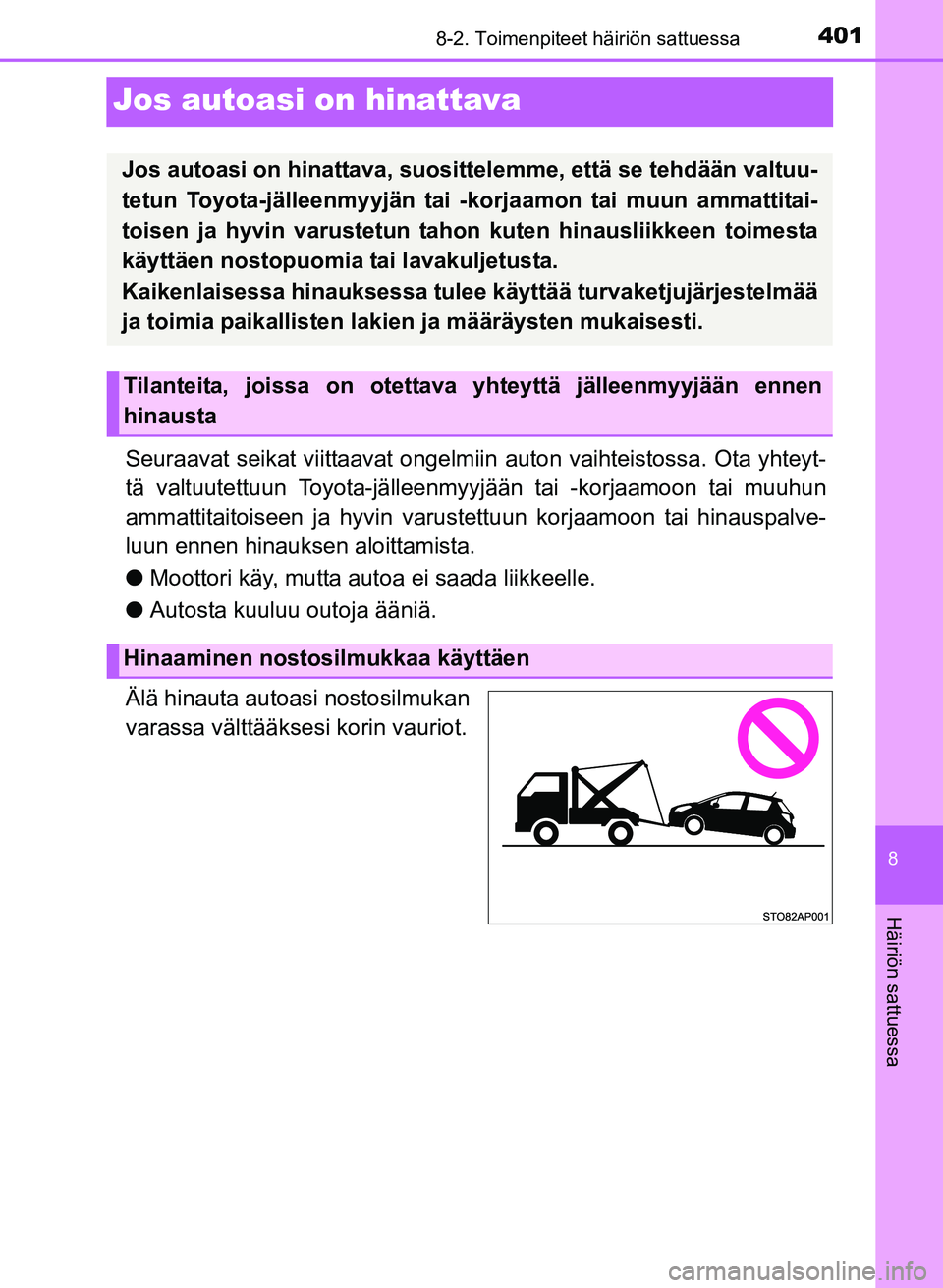 TOYOTA YARIS 2017  Omistajan Käsikirja (in Finnish) 4018-2. Toimenpiteet häiriön sattuessa
8
Häiriön sattuessa
OM52J20FI
Jos autoasi on hinattava
Seuraavat seikat viittaavat ongelmiin auton vaihteistossa. Ota yhteyt-
tä valtuutettuun Toyota-jälle