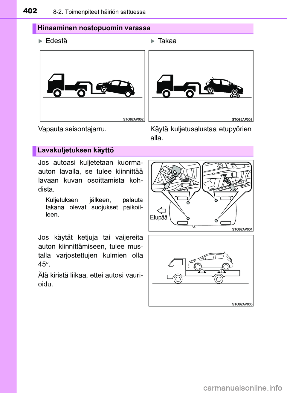 TOYOTA YARIS 2017  Omistajan Käsikirja (in Finnish) 4028-2. Toimenpiteet häiriön sattuessa
OM52J20FI
Jos autoasi kuljetetaan kuorma-
auton lavalla, se tulee kiinnittää
lavaan kuvan osoittamista koh-
dista.
Kuljetuksen jälkeen, palauta
takana oleva
