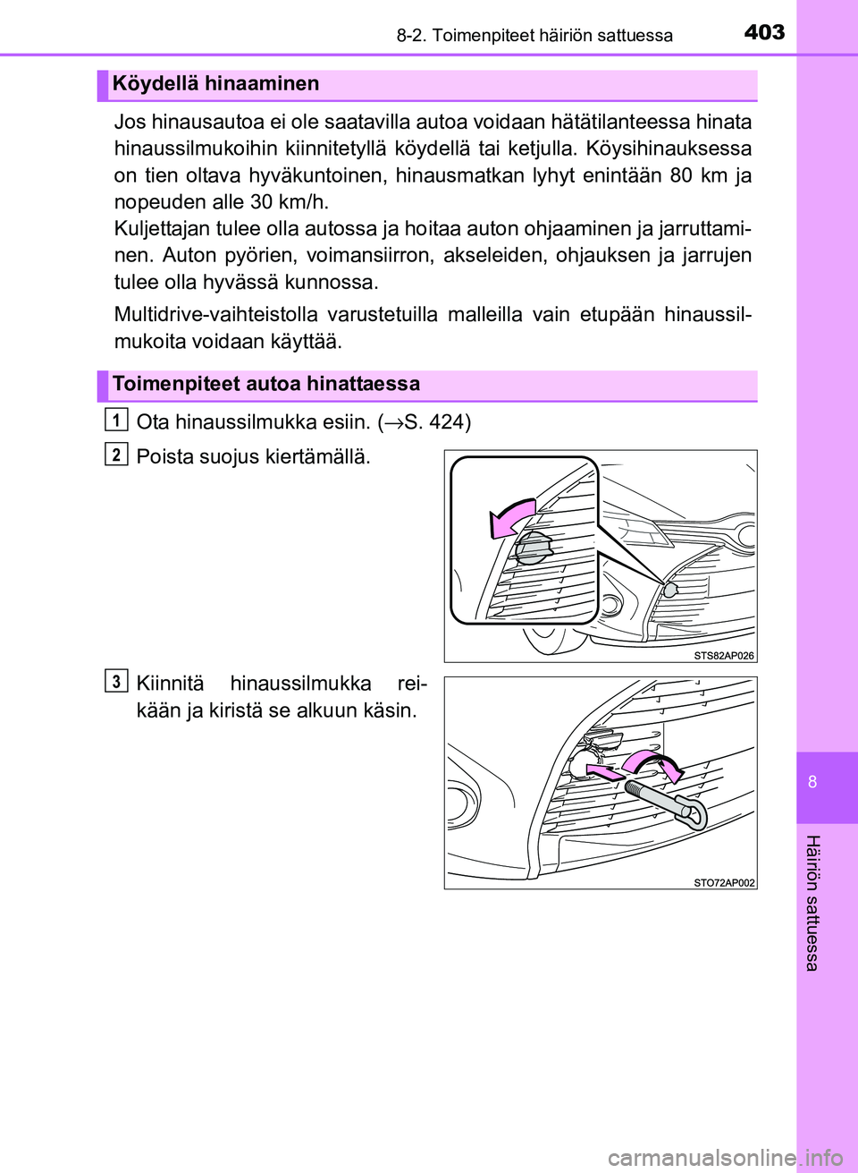 TOYOTA YARIS 2017  Omistajan Käsikirja (in Finnish) 4038-2. Toimenpiteet häiriön sattuessa
8
Häiriön sattuessa
OM52J20FI
Jos hinausautoa ei ole saatavilla autoa voidaan hätätilanteessa hinata
hinaussilmukoihin kiinnitetyllä köy dellä tai ketju
