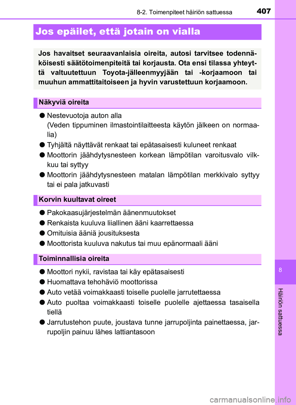 TOYOTA YARIS 2017  Omistajan Käsikirja (in Finnish) 4078-2. Toimenpiteet häiriön sattuessa
8
Häiriön sattuessa
OM52J20FI
Jos epäilet, että jotain on vialla
lNestevuotoja auton alla
(Veden tippuminen ilmastointilaitteesta käytön jälkeen on norm