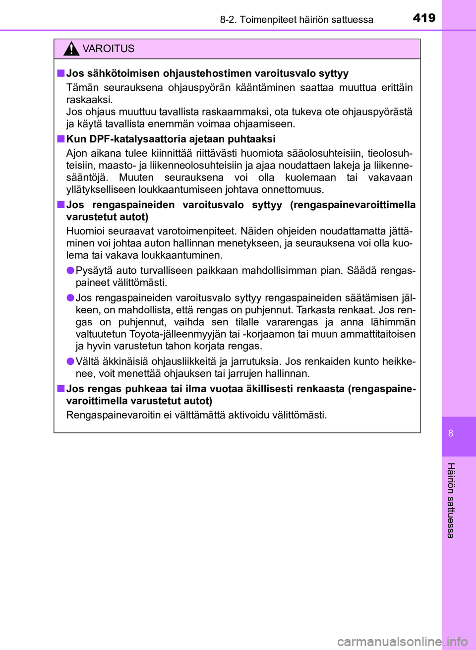 TOYOTA YARIS 2017  Omistajan Käsikirja (in Finnish) 4198-2. Toimenpiteet häiriön sattuessa
8
Häiriön sattuessa
OM52J20FI
VAROITUS
nJos sähkötoimisen ohjausteho stimen varoitusvalo syttyy
Tämän seurauksena ohjauspyörän kääntäminen saattaa m