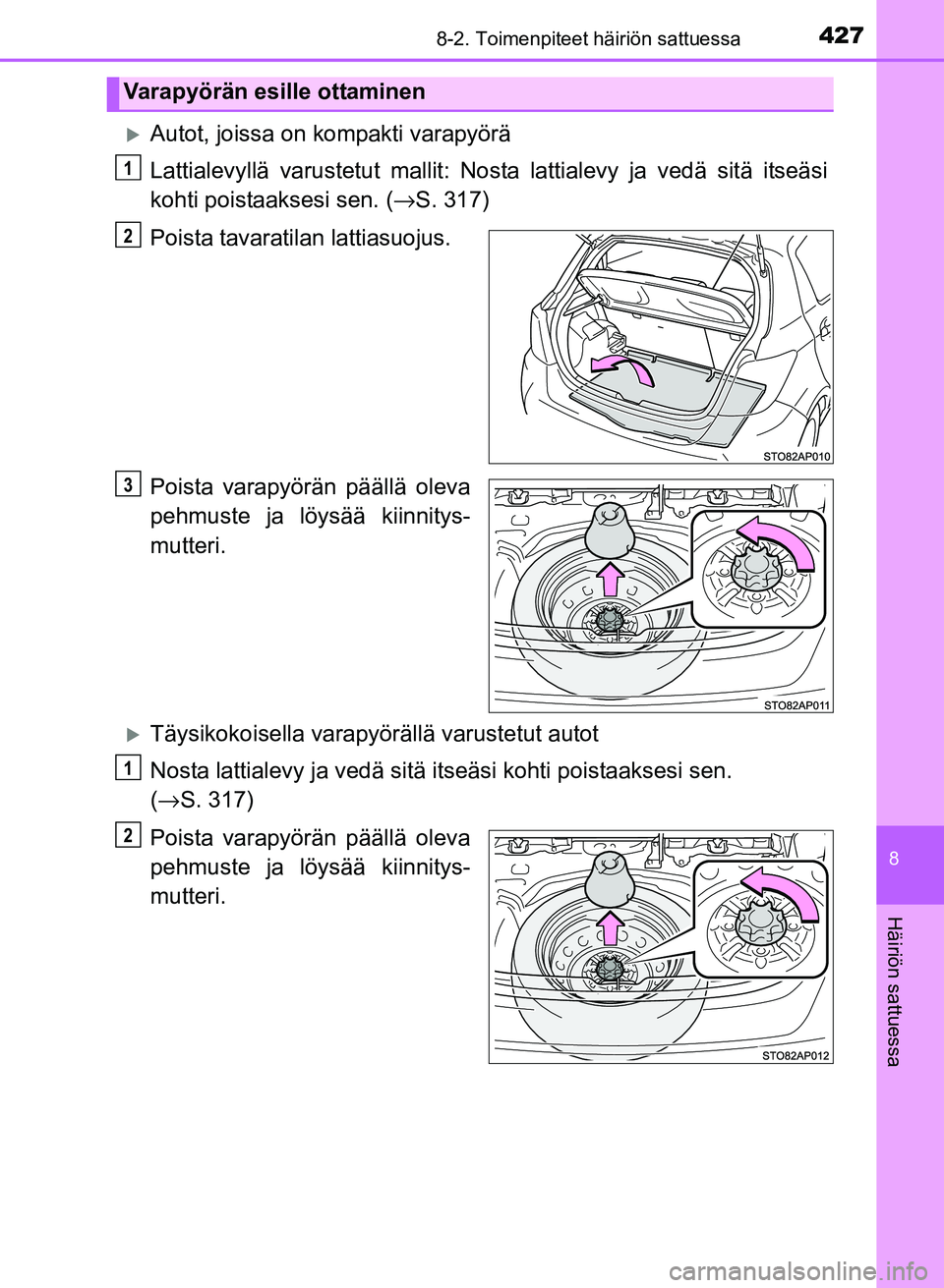TOYOTA YARIS 2017  Omistajan Käsikirja (in Finnish) 4278-2. Toimenpiteet häiriön sattuessa
8
Häiriön sattuessa
OM52J20FI
Autot, joissa on kompakti varapyörä
Lattialevyllä varustetut mallit: Nosta lattialevy ja vedä sitä itseäsi
kohti poist