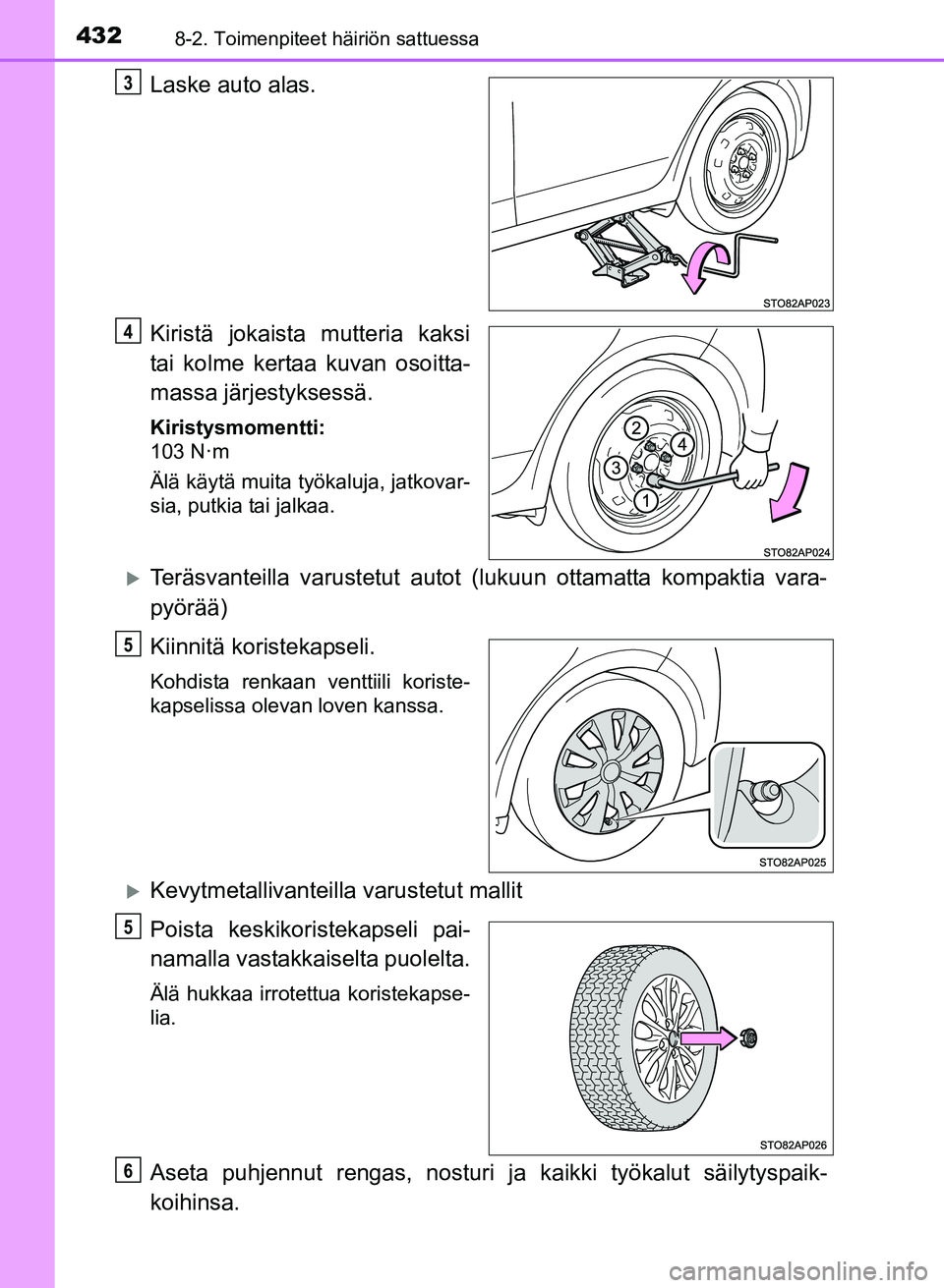 TOYOTA YARIS 2017  Omistajan Käsikirja (in Finnish) 4328-2. Toimenpiteet häiriön sattuessa
OM52J20FI
Laske auto alas.
Kiristä jokaista mutteria kaksi
tai kolme kertaa kuvan osoitta-
massa järjestyksessä.
Kiristysmomentti:
103 N·m
Älä käytä mu