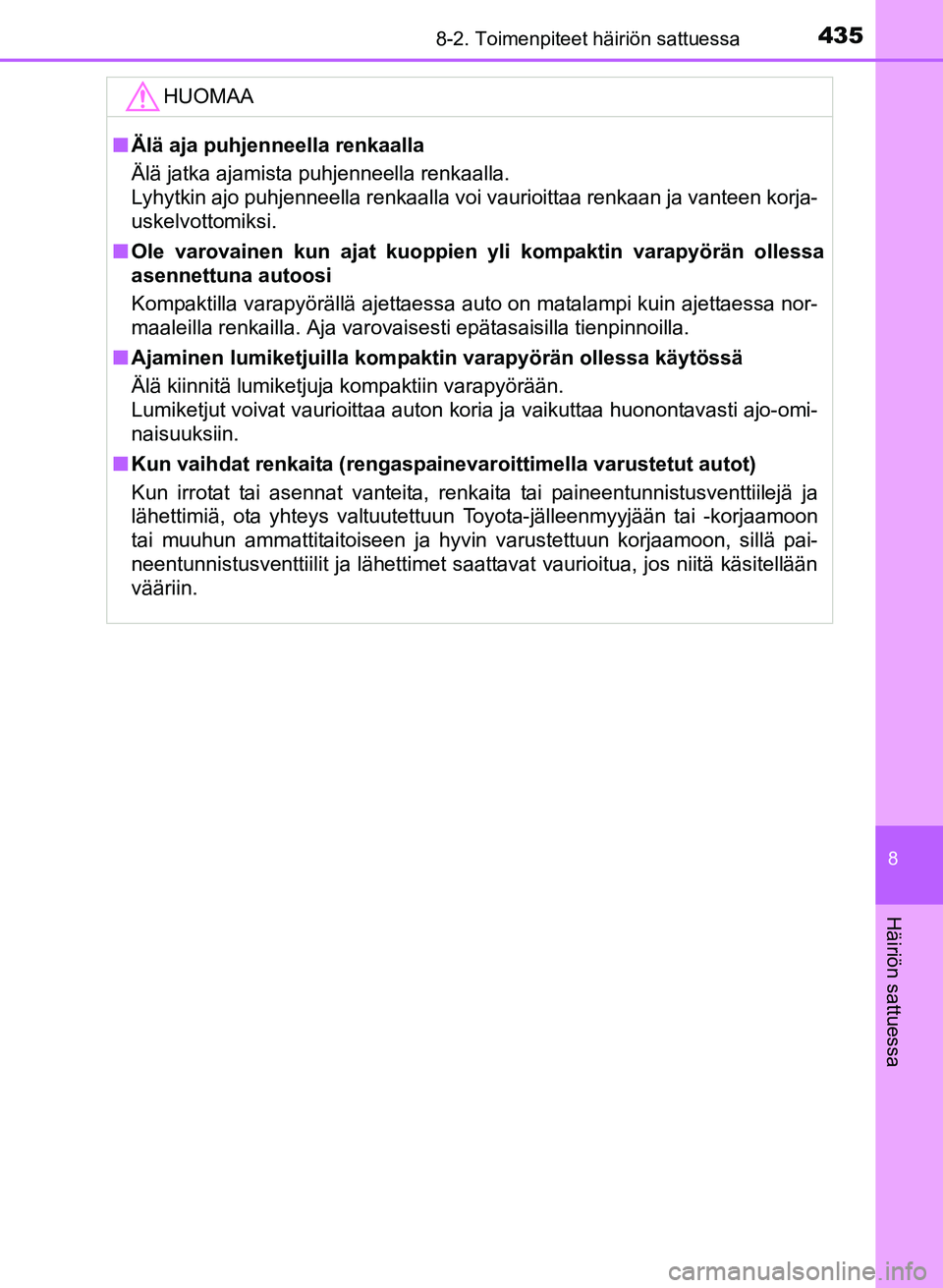TOYOTA YARIS 2017  Omistajan Käsikirja (in Finnish) 4358-2. Toimenpiteet häiriön sattuessa
8
Häiriön sattuessa
OM52J20FI
HUOMAA
nÄlä aja puhjenneella renkaalla
Älä jatka ajamista puhjenneella renkaalla.
Lyhytkin ajo puhjenneella renkaalla voi  