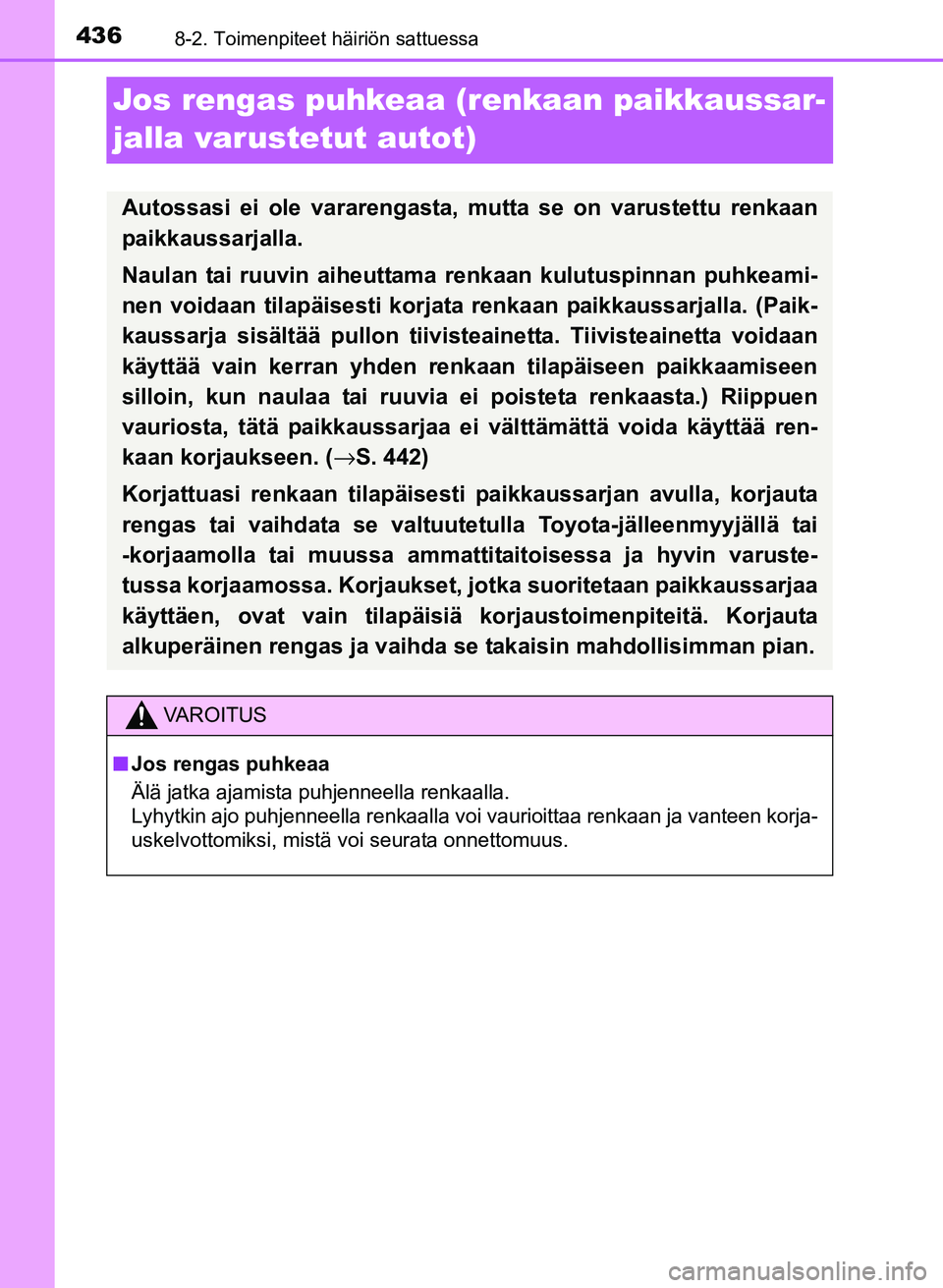 TOYOTA YARIS 2017  Omistajan Käsikirja (in Finnish) 4368-2. Toimenpiteet häiriön sattuessa
OM52J20FI
Jos rengas puhkeaa (renkaan paikkaussar-
jalla varustetut autot)
Autossasi ei ole vararengasta, mutta se on varustettu renkaan
paikkaussarjalla.
Naul