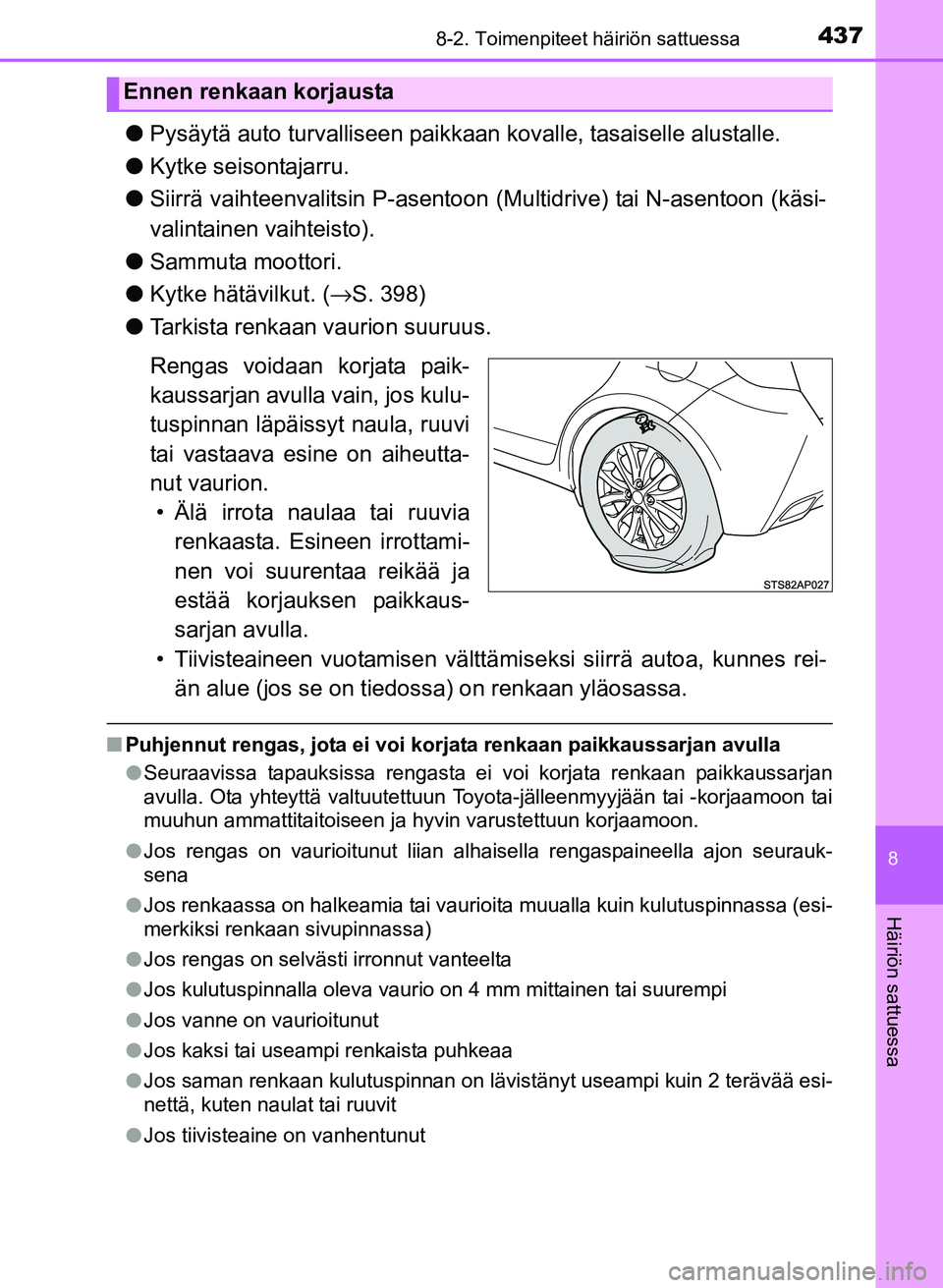 TOYOTA YARIS 2017  Omistajan Käsikirja (in Finnish) 4378-2. Toimenpiteet häiriön sattuessa
8
Häiriön sattuessa
OM52J20FI
lPysäytä auto turvalliseen paikkaan  kovalle, tasaiselle alustalle.
l Kytke seisontajarru.
l Siirrä vaihteenvalitsin P-asent