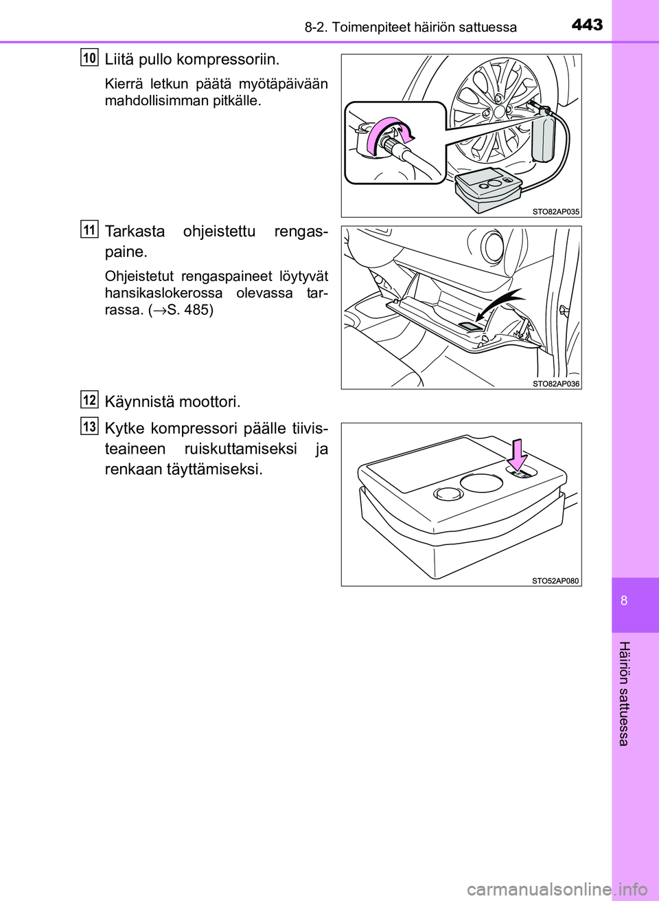 TOYOTA YARIS 2017  Omistajan Käsikirja (in Finnish) 4438-2. Toimenpiteet häiriön sattuessa
8
Häiriön sattuessa
OM52J20FI
Liitä pullo kompressoriin.
Kierrä letkun päätä myötäpäivään
mahdollisimman pitkälle.
Tarkasta ohjeistettu rengas-
pa