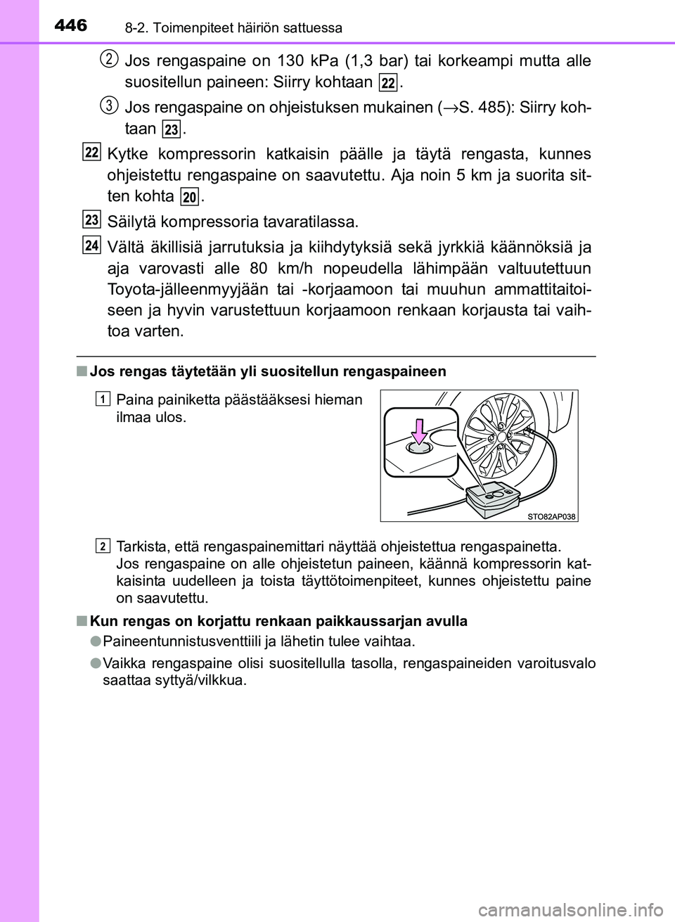 TOYOTA YARIS 2017  Omistajan Käsikirja (in Finnish) 4468-2. Toimenpiteet häiriön sattuessa
OM52J20FI
Jos rengaspaine on 130 kPa (1,3 bar) tai korkeampi mutta alle
suositellun paineen: Siirry kohtaan  .
Jos rengaspaine on ohjeistuksen mukainen (→S. 