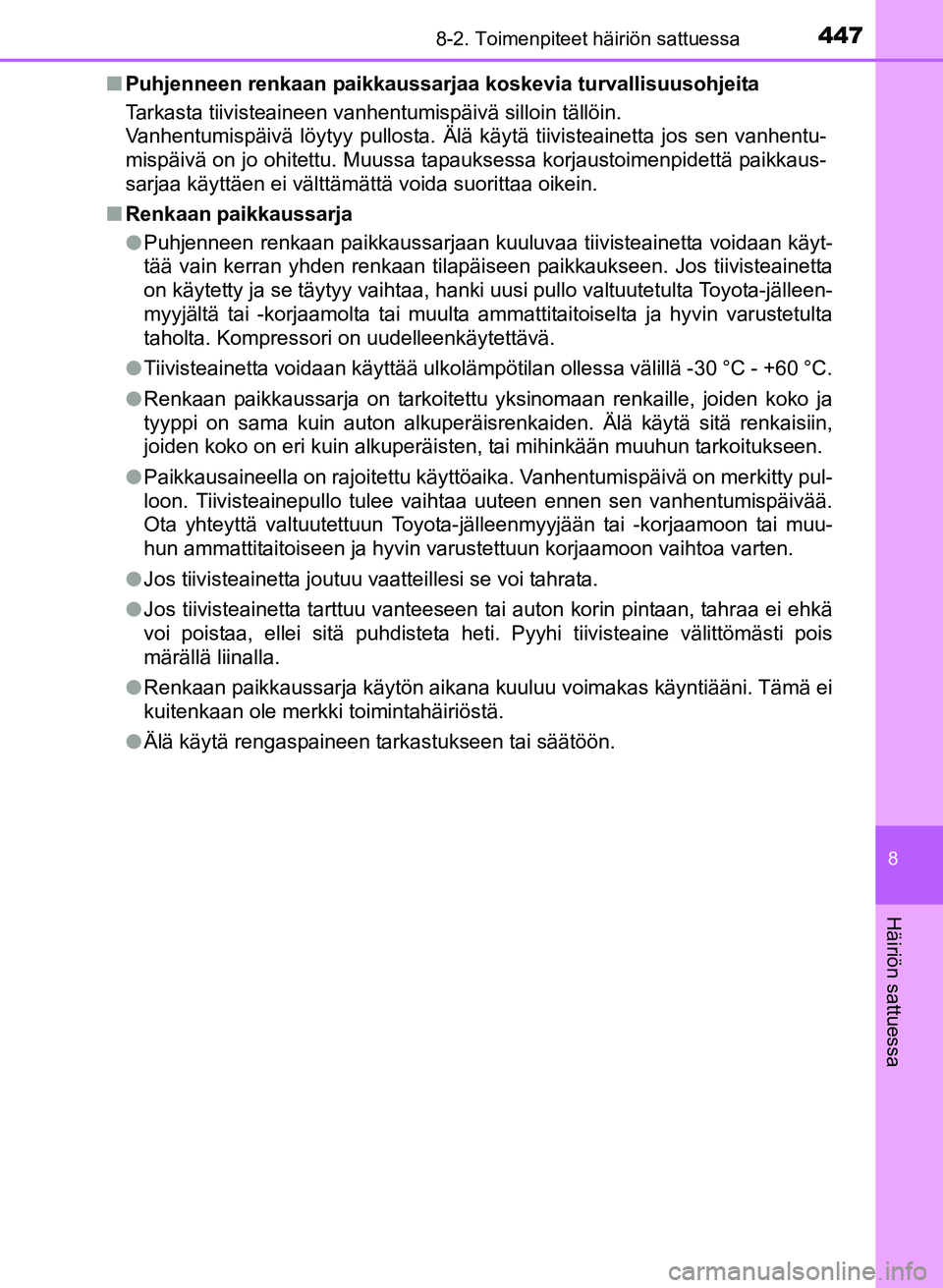 TOYOTA YARIS 2017  Omistajan Käsikirja (in Finnish) 4478-2. Toimenpiteet häiriön sattuessa
8
Häiriön sattuessa
OM52J20FIn
Puhjenneen renkaan paikkaussarjaa koskevia turvallisuusohjeita
Tarkasta tiivisteaineen vanhentumispäivä silloin tällöin.
V