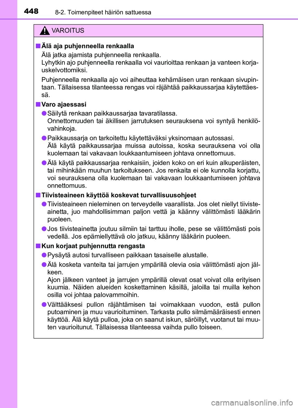 TOYOTA YARIS 2017  Omistajan Käsikirja (in Finnish) 4488-2. Toimenpiteet häiriön sattuessa
OM52J20FI
VAROITUS
nÄlä aja puhjenneella renkaalla
Älä jatka ajamista puhjenneella renkaalla.
Lyhytkin ajo puhjenneella renkaalla voi v aurioittaa renkaan 