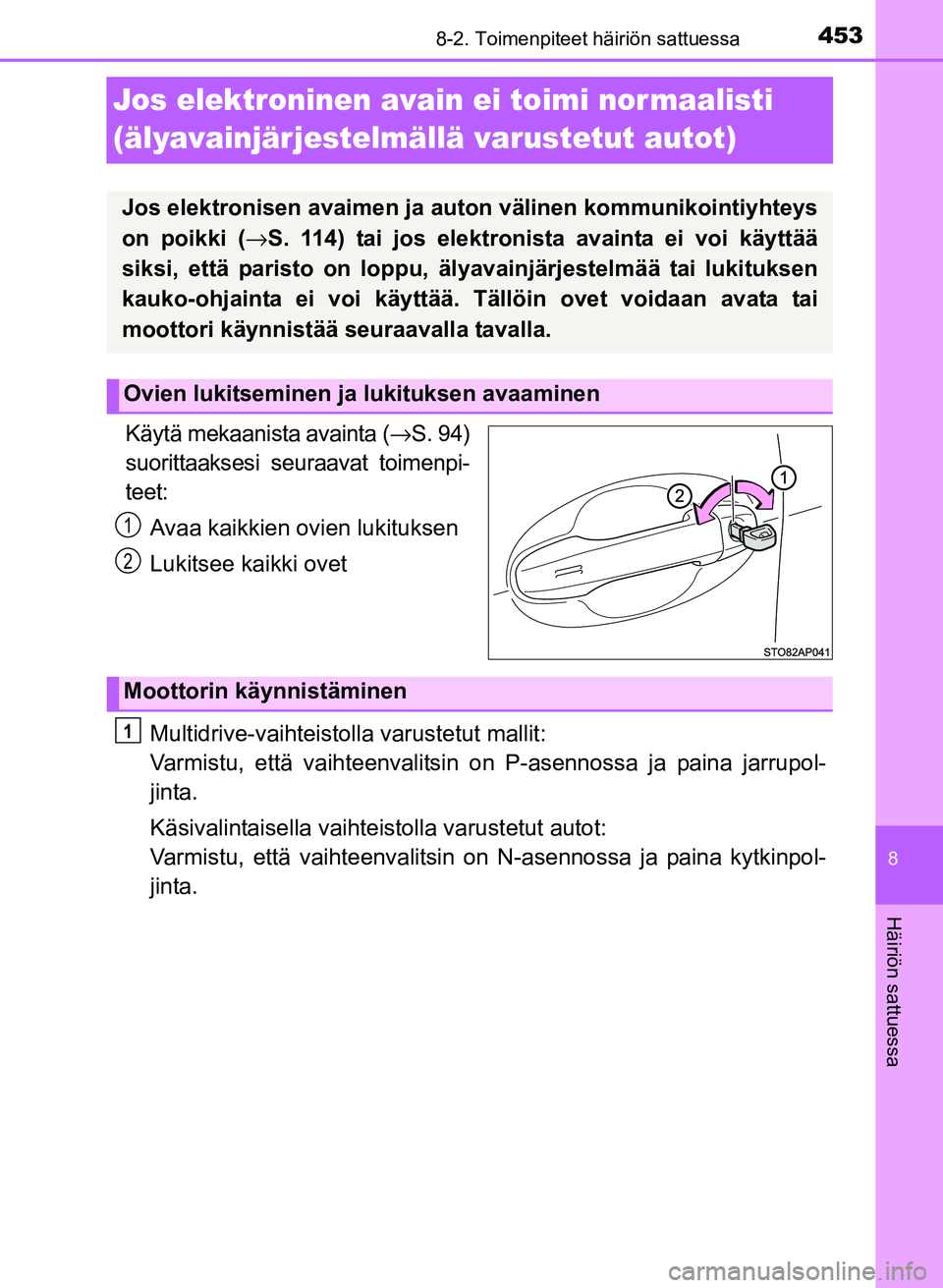 TOYOTA YARIS 2017  Omistajan Käsikirja (in Finnish) 4538-2. Toimenpiteet häiriön sattuessa
8
Häiriön sattuessa
OM52J20FI
Jos elektroninen avain ei toimi nor maalisti 
(älyavainjärjestelmällä varustetut autot)
Käytä mekaanista avainta (→S. 9
