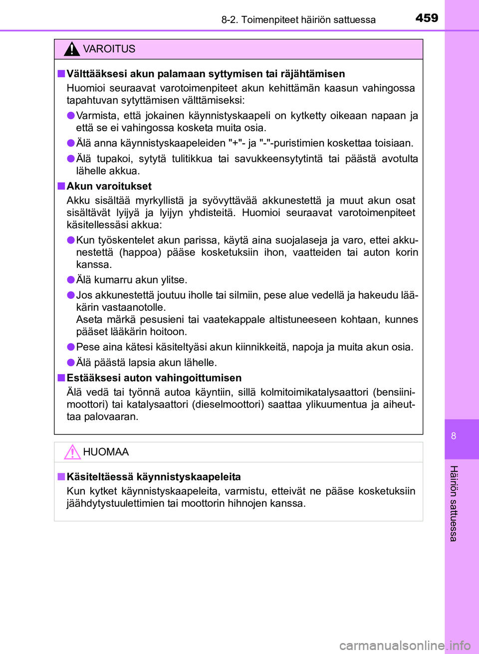 TOYOTA YARIS 2017  Omistajan Käsikirja (in Finnish) 4598-2. Toimenpiteet häiriön sattuessa
8
Häiriön sattuessa
OM52J20FI
VAROITUS
nVälttääksesi akun palamaan syttymisen tai räjähtämisen
Huomioi seuraavat varotoimenpiteet akun kehittämän kaa