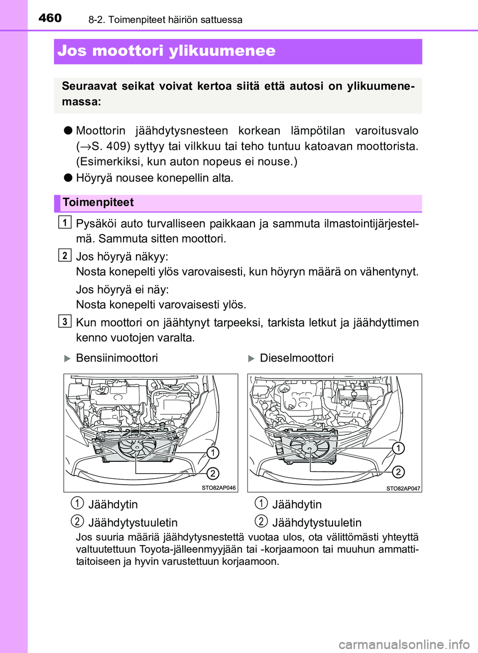 TOYOTA YARIS 2017  Omistajan Käsikirja (in Finnish) 4608-2. Toimenpiteet häiriön sattuessa
OM52J20FI
Jos moottori ylikuumenee
lMoottorin jäähdytysnesteen korkean lämpötilan varoitusvalo
(→ S. 409) syttyy tai vilkkuu tai teho tuntuu katoavan moo