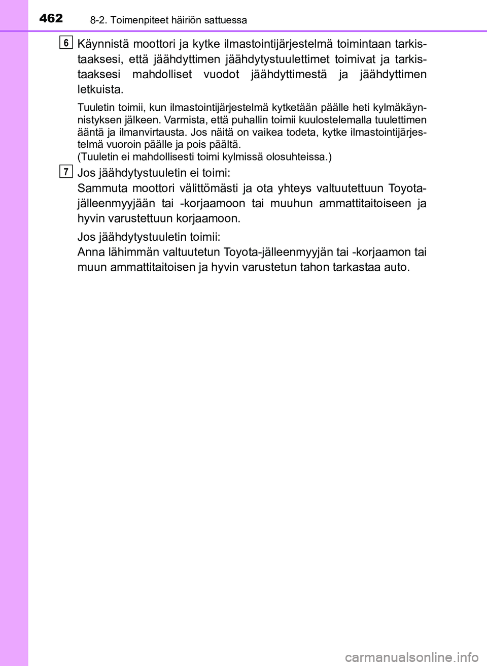 TOYOTA YARIS 2017  Omistajan Käsikirja (in Finnish) 4628-2. Toimenpiteet häiriön sattuessa
OM52J20FI
Käynnistä moottori ja kytke ilmastointijärjestelmä toimintaan tarkis-
taaksesi, että jäähdyttimen jäähdyty stuulettimet toimivat ja tarkis-
