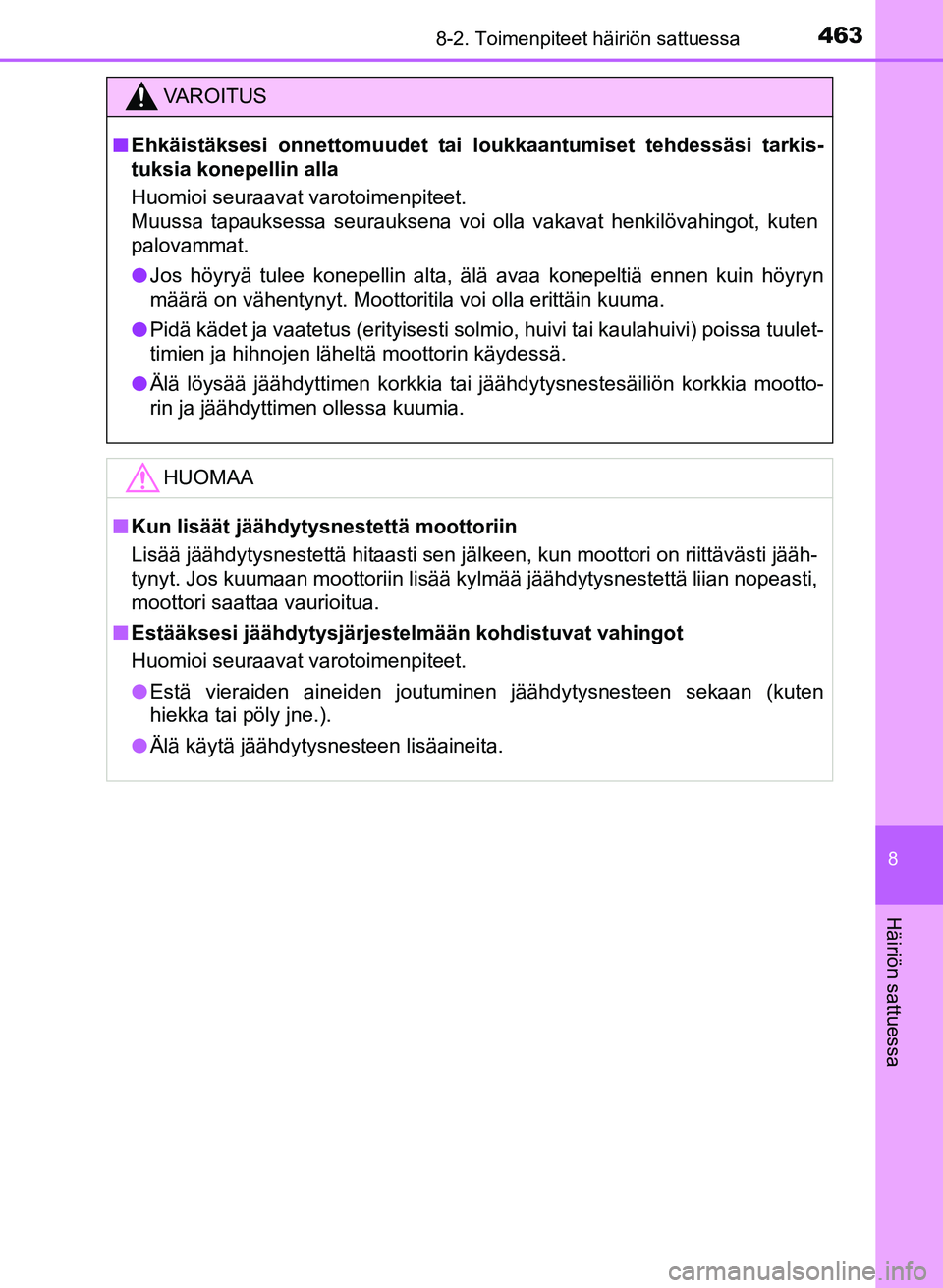 TOYOTA YARIS 2017  Omistajan Käsikirja (in Finnish) 4638-2. Toimenpiteet häiriön sattuessa
8
Häiriön sattuessa
OM52J20FI
VAROITUS
nEhkäistäksesi onnettomuudet tai loukkaantumiset tehdessäsi tarkis-
tuksia konepellin alla
Huomioi seuraavat varoto