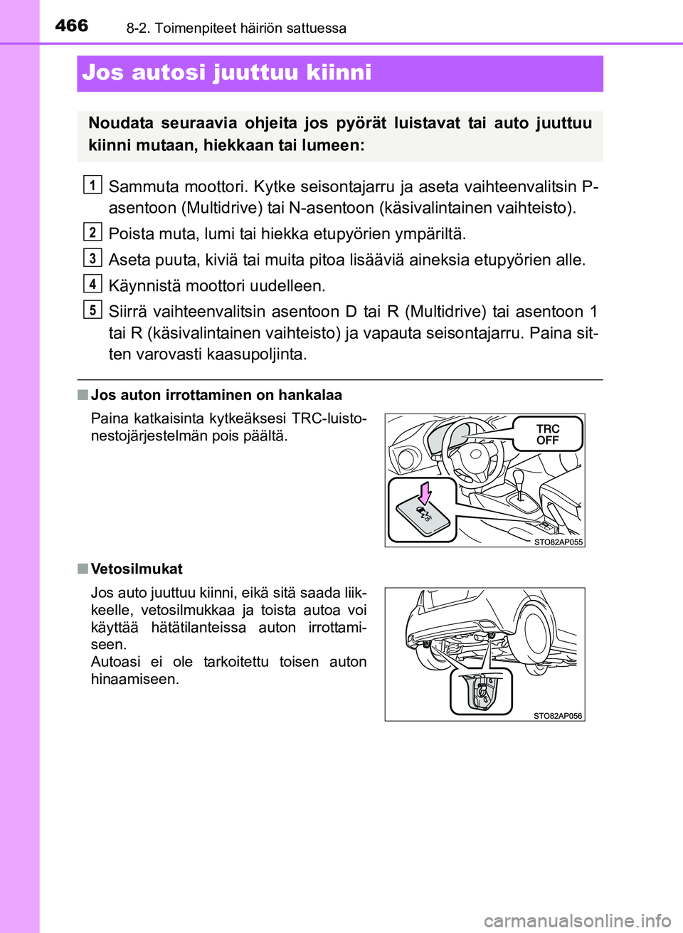 TOYOTA YARIS 2017  Omistajan Käsikirja (in Finnish) 4668-2. Toimenpiteet häiriön sattuessa
OM52J20FI
Jos autosi juuttuu kiinni
Sammuta moottori. Kytke seisontajarru ja aseta vaihteenvalitsin P-
asentoon (Multidrive) tai N-asent oon (käsivalintainen 