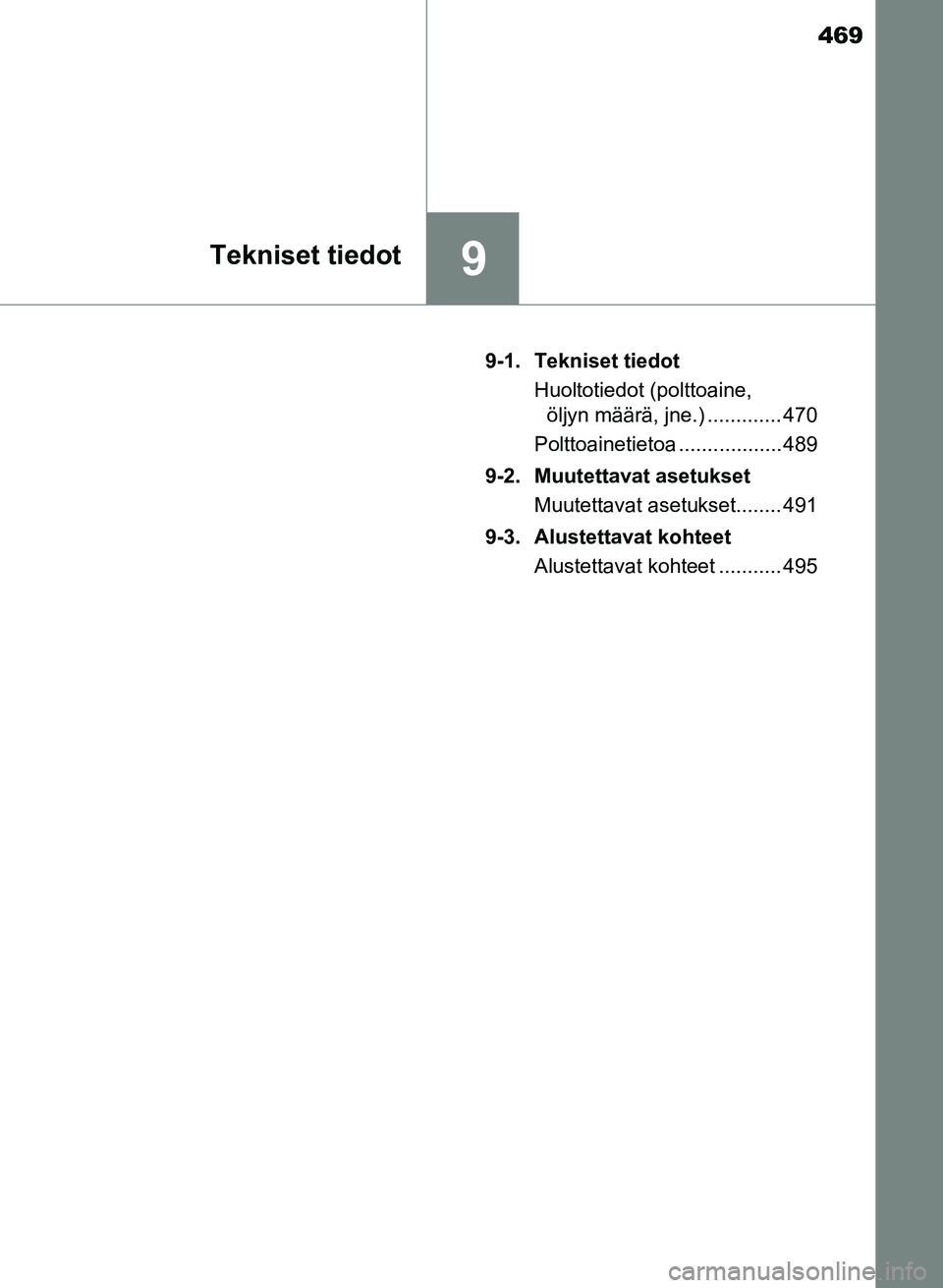 TOYOTA YARIS 2017  Omistajan Käsikirja (in Finnish) 469
9Tekniset tiedot
OM52J20FI9-1. Tekniset tiedot
Huoltotiedot (polttoaine, öljyn määrä, jne.) ............. 470
Polttoainetietoa .................. 489
9-2. Muutettavat asetukset Muutettavat ase