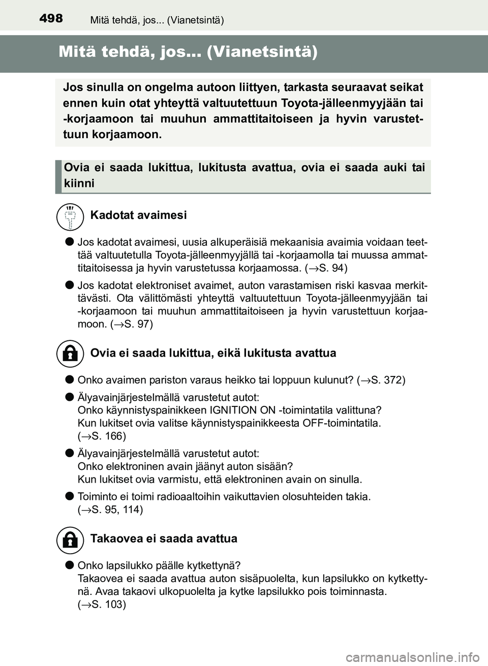 TOYOTA YARIS 2017  Omistajan Käsikirja (in Finnish) 498Mitä tehdä, jos... (Vianetsintä)
OM52J20FI
Mitä tehdä, jos... (Vianetsintä)
lJos kadotat avaimesi, uusia alkuperäisiä mekaanisia avaimia voidaan teet-
tää valtuutetulla Toyota-jälleenmyy