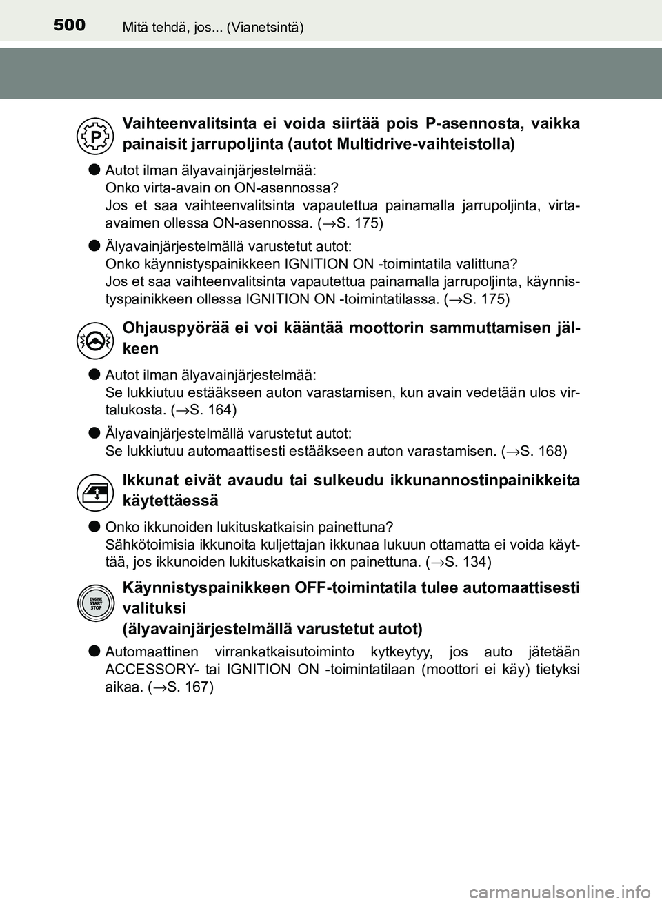 TOYOTA YARIS 2017  Omistajan Käsikirja (in Finnish) 500Mitä tehdä, jos... (Vianetsintä)
OM52J20FI
lAutot ilman älyavainjärjestelmää: 
Onko virta-avain on ON-asennossa?
Jos et saa vaihteenvalitsinta vapautettua painamalla jarrupoljinta, virta-
av