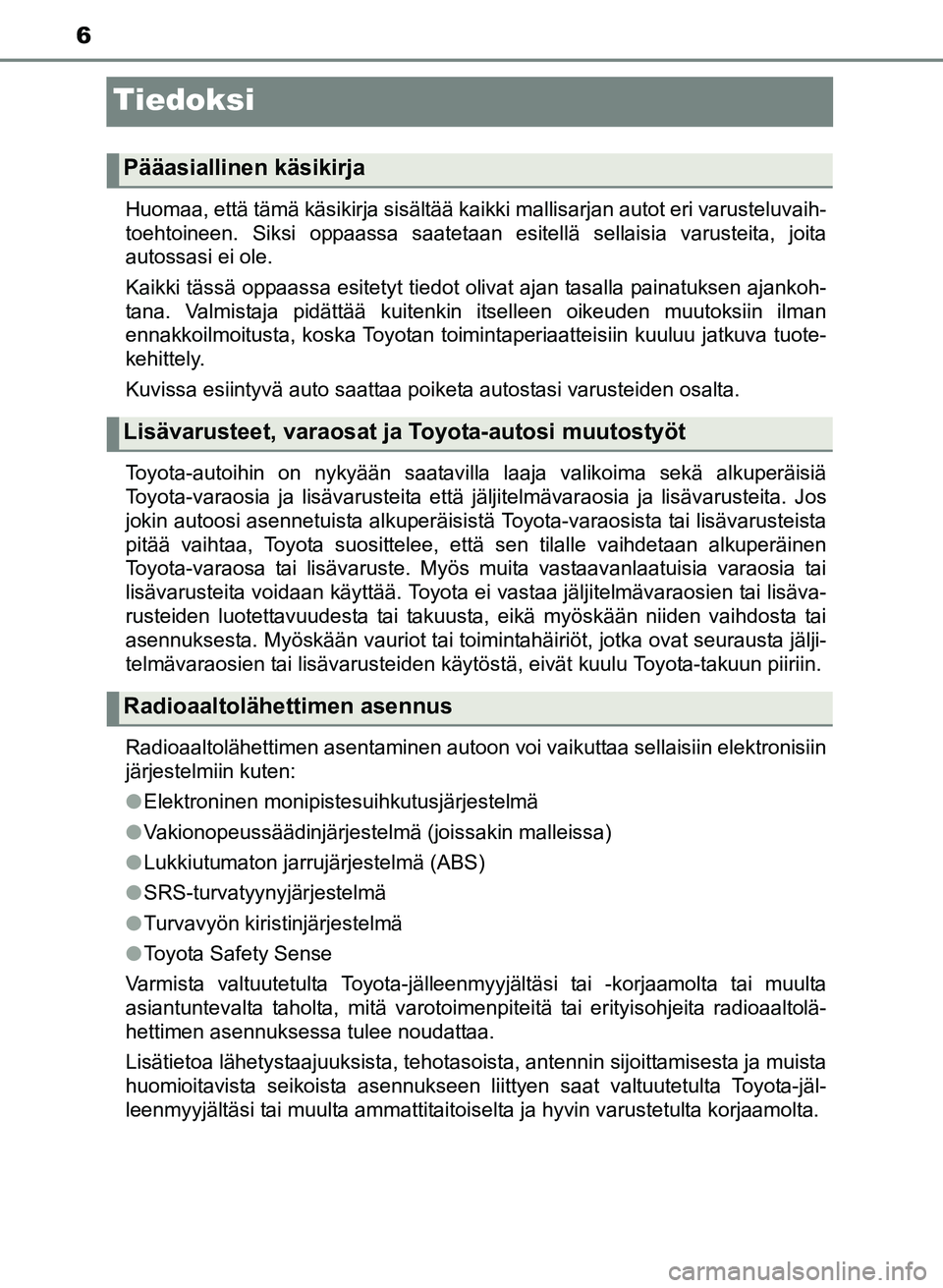 TOYOTA YARIS 2017 Omistajan Käsikirja (in Finnish) 6
OM52J20FI
Tiedoksi
Huomaa, että tämä käsikirja sisältää kaikki mallisarjan autot eri v\
arusteluvaih-
toehtoineen. Siksi oppaassa saatetaan esitellä sellaisia varusteita, joita
autossasi ei TOYOTA YARIS 2017 Omistajan Käsikirja (in Finnish) 6
OM52J20FI
Tiedoksi
Huomaa, että tämä käsikirja sisältää kaikki mallisarjan autot eri v\
arusteluvaih-
toehtoineen. Siksi oppaassa saatetaan esitellä sellaisia varusteita, joita
autossasi ei