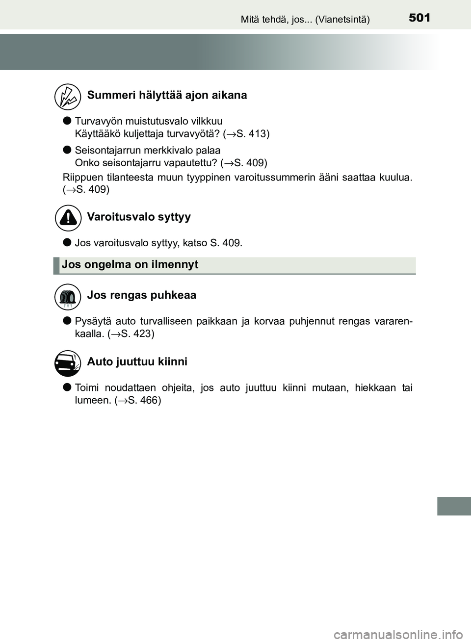 TOYOTA YARIS 2017  Omistajan Käsikirja (in Finnish) 501Mitä tehdä, jos... (Vianetsintä)
OM52J20FI
lTurvavyön muistutusvalo vilkkuu 
Käyttääkö kuljettaja turvavyötä? (→S. 413)
lSeisontajarrun merkkivalo palaa 
Onko seisontajarru vapautettu? 