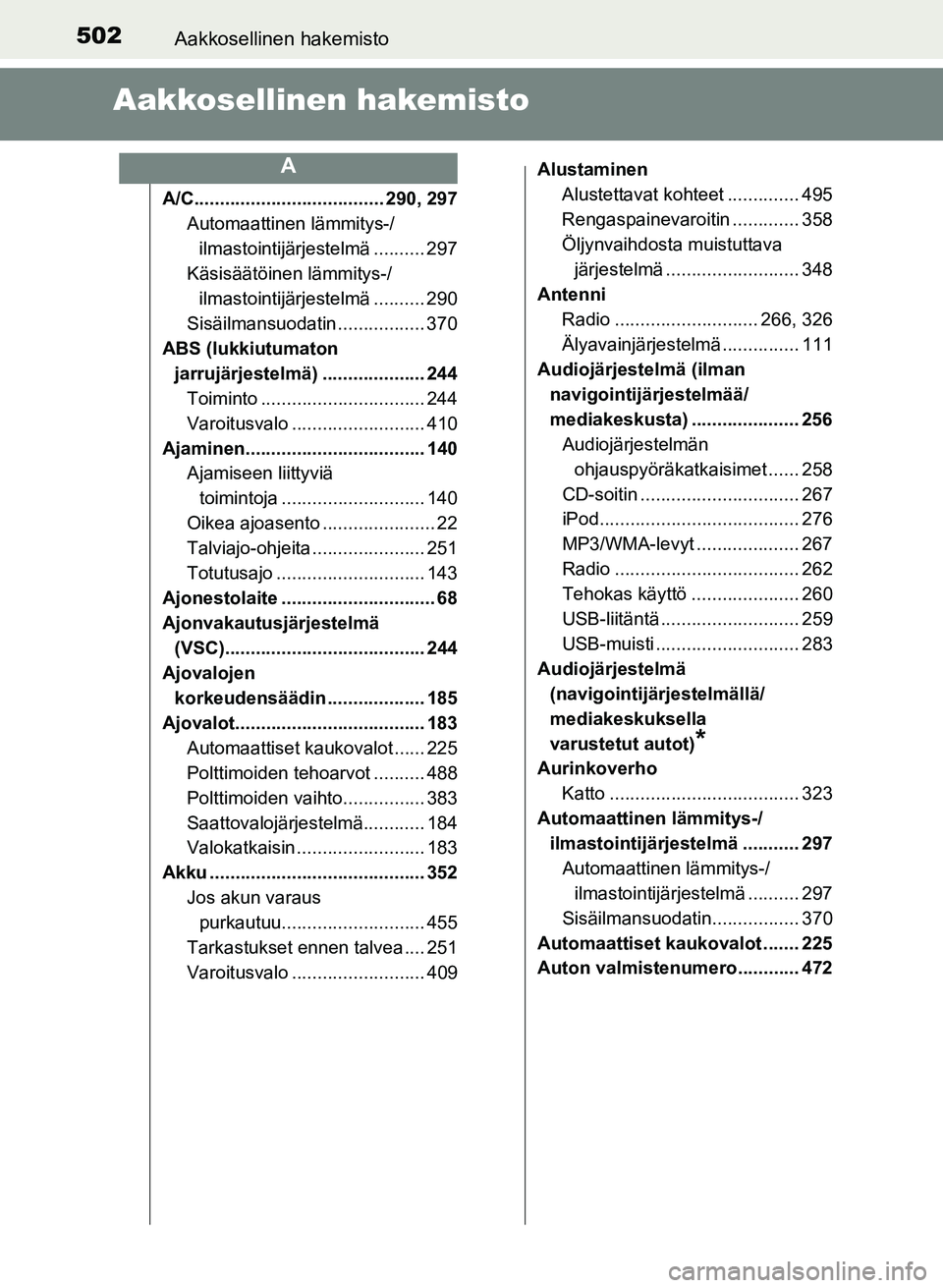 TOYOTA YARIS 2017  Omistajan Käsikirja (in Finnish) 502Aakkosellinen hakemisto
OM52J20FI
Aakkosellinen hakemisto
A/C..................................... 290, 297Automaattinen lämmitys-/
ilmastointijärjestelmä .......... 297
Käsisäätöinen lämmi