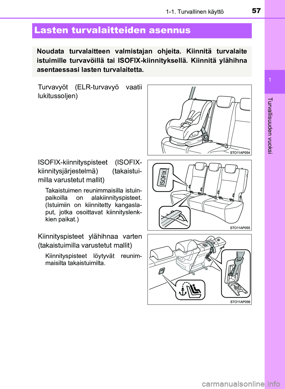 TOYOTA YARIS 2017  Omistajan Käsikirja (in Finnish) 571-1. Turvallinen käyttö
1
Turvallisuuden vuoksi
OM52J20FI
Lasten tur valaitteiden asennus
Turvavyöt (ELR-turvavyö vaatii
lukitussoljen)
ISOFIX-kiinnityspisteet (ISOFIX-
kiinnitysjärjestelmä) (