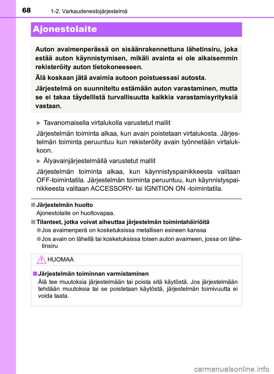 TOYOTA YARIS 2017  Omistajan Käsikirja (in Finnish) 681-2. Varkaudenestojärjestelmä
OM52J20FI
Ajonestolaite
Tavanomaisella virtalukolla varustetut mallit
Järjestelmän toiminta alkaa, kun av ain poistetaan virtalukosta. Järjes-
telmän toiminta 
