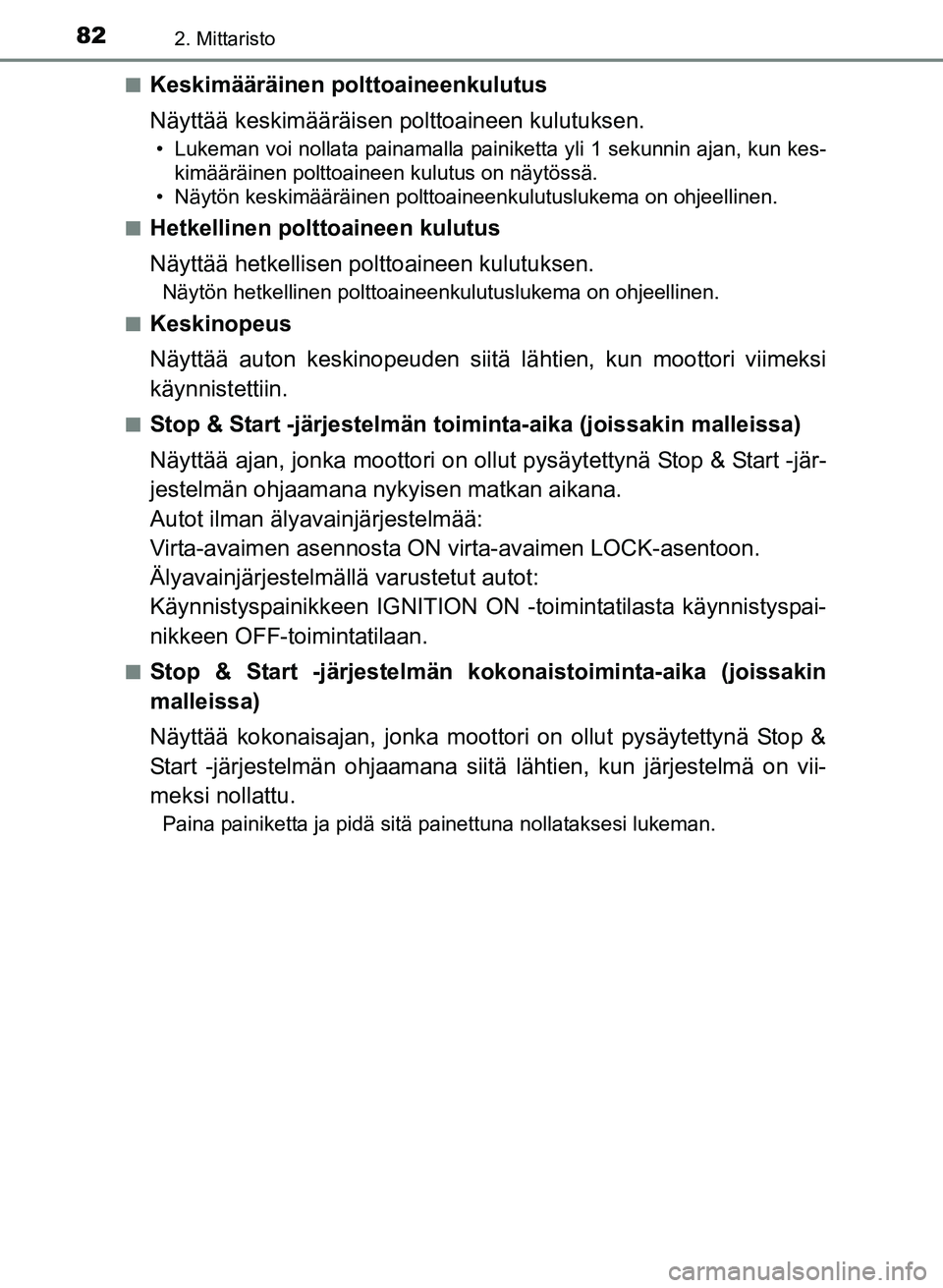 TOYOTA YARIS 2017  Omistajan Käsikirja (in Finnish) 822. Mittaristo
OM52J20FIn
Keskimääräinen polttoaineenkulutus
Näyttää keskimääräisen polttoaineen kulutuksen.
• Lukeman voi nollata painamalla painiketta yli 1 sekunnin ajan, kun kes-
kimä