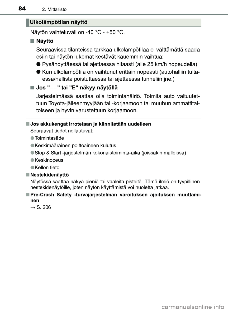TOYOTA YARIS 2017  Omistajan Käsikirja (in Finnish) 842. Mittaristo
OM52J20FI
Näytön vaihteluväli on -40 °C - +50 °C.
nNäyttö
Seuraavissa tilanteissa tarkkaa ulkolämpötilaa ei välttämättä saada
esiin tai näytön lukemat kestävät kauemmi