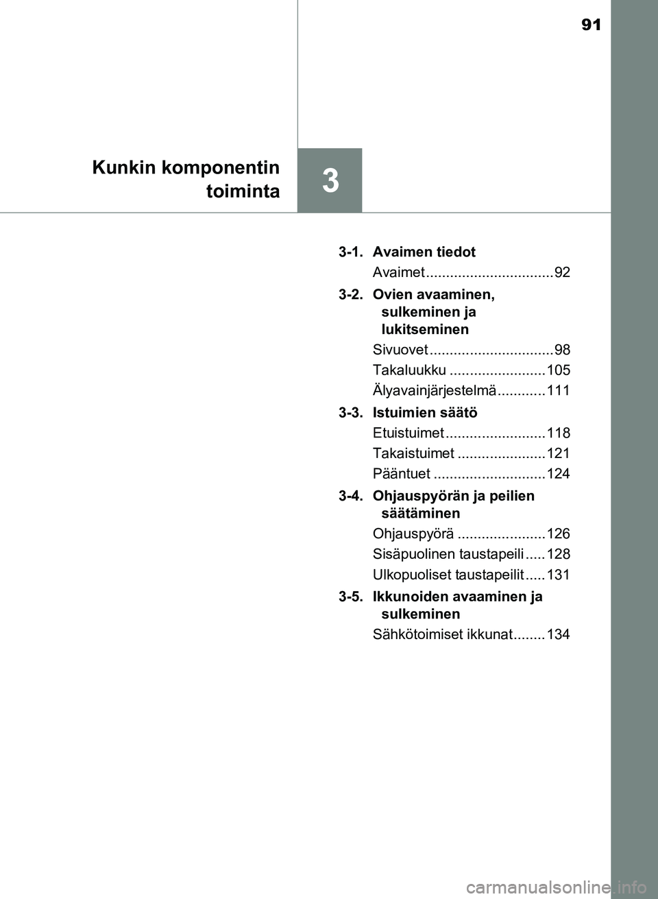 TOYOTA YARIS 2017  Omistajan Käsikirja (in Finnish) 91
3
Kunkin komponentintoiminta
OM52J20FI 3-1. Avaimen tiedot
Avaimet ................................ 92
3-2. Ovien avaaminen,  sulkeminen ja 
lukitseminen
Sivuovet ............................... 98