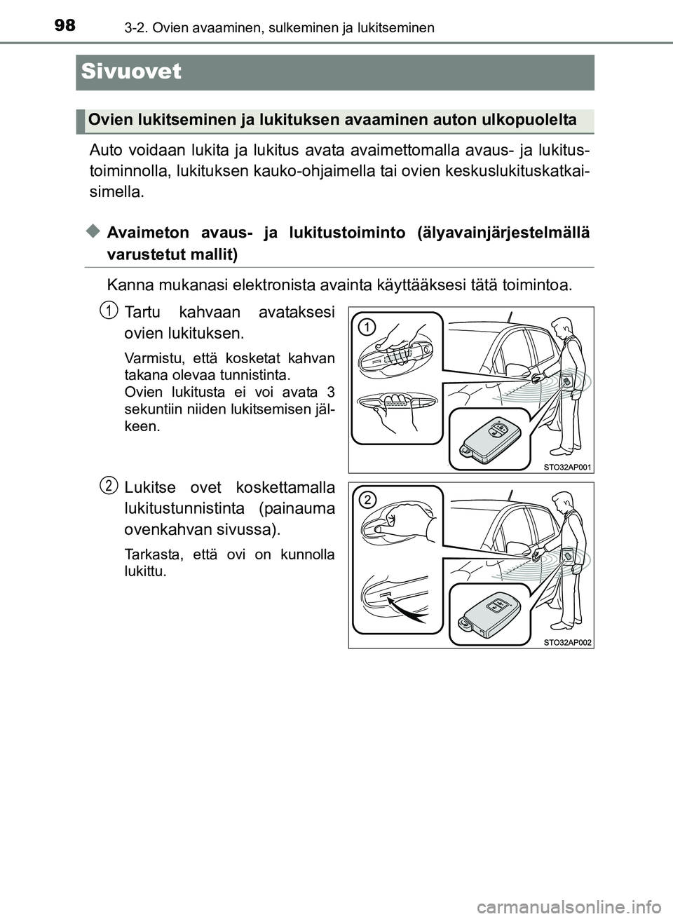 TOYOTA YARIS 2017  Omistajan Käsikirja (in Finnish) 983-2. Ovien avaaminen, sulkeminen ja lukitseminen
OM52J20FI
Sivuovet
Auto voidaan lukita ja lukitus avata avaimettomalla avaus- ja lukitus-
toiminnolla, lukituksen  kauko-ohjaimella tai ovien keskusl