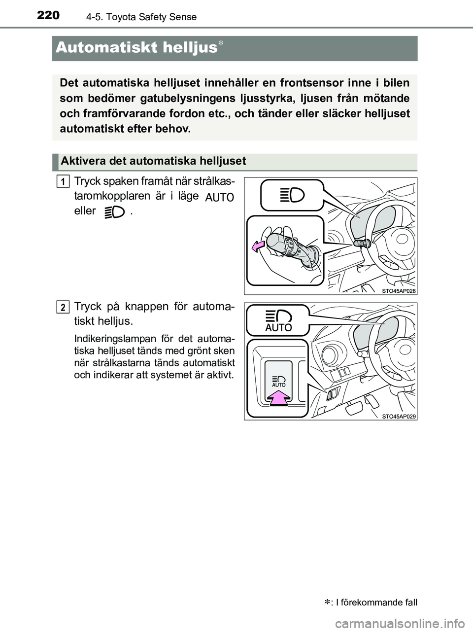 TOYOTA YARIS 2017  Bruksanvisningar (in Swedish) 2204-5. Toyota Safety Sense
OM52J20SE
Automatiskt helljus
Tryck spaken framåt när strålkas-
taromkopplaren är i läge 
eller .
Tryck på knappen för automa-
tiskt helljus.
Indikeringslampan f